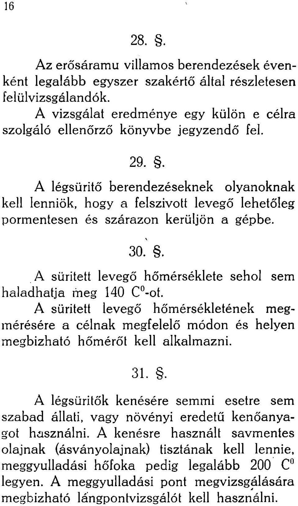. A sűrített levegő hőmérséklete sehol sem haladhatja meg 140 C -ot. A sűrített levegő hőmérsékletének megmérésére a célnak megfelelő módon és helyen megbízható hőmérőt kell alkalmazni. 31.