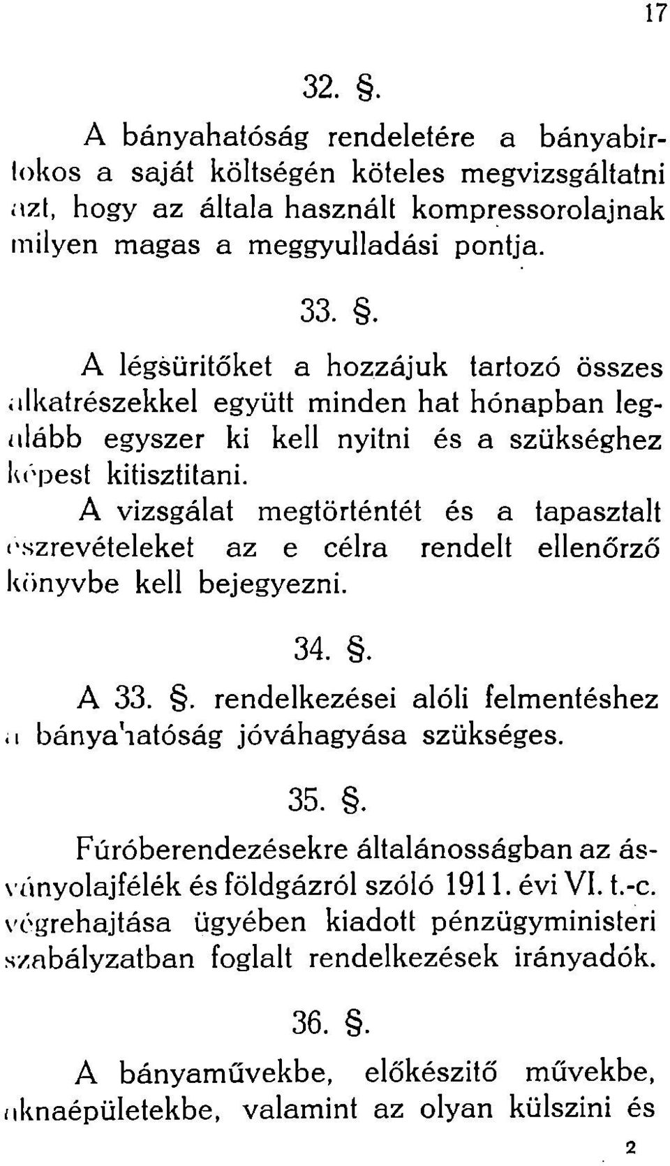 A vizsgálat megtörténtét és a tapasztalt észrevételeket az e célra rendelt ellenőrző könyvbe kell bejegyezni. 34.. A 33.. rendelkezései alóli felmentéshez.1 bányahatóság jóváhagyása szükséges. 35.