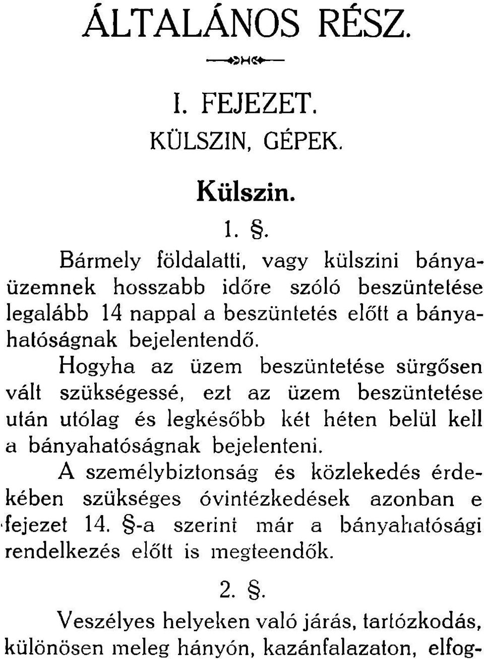 Hogyha az üzem beszüntetése sürgősen vált szükségessé, ezt az üzem beszüntetése után utólag és legkésőbb két héten belül kell a bányahatóságnak