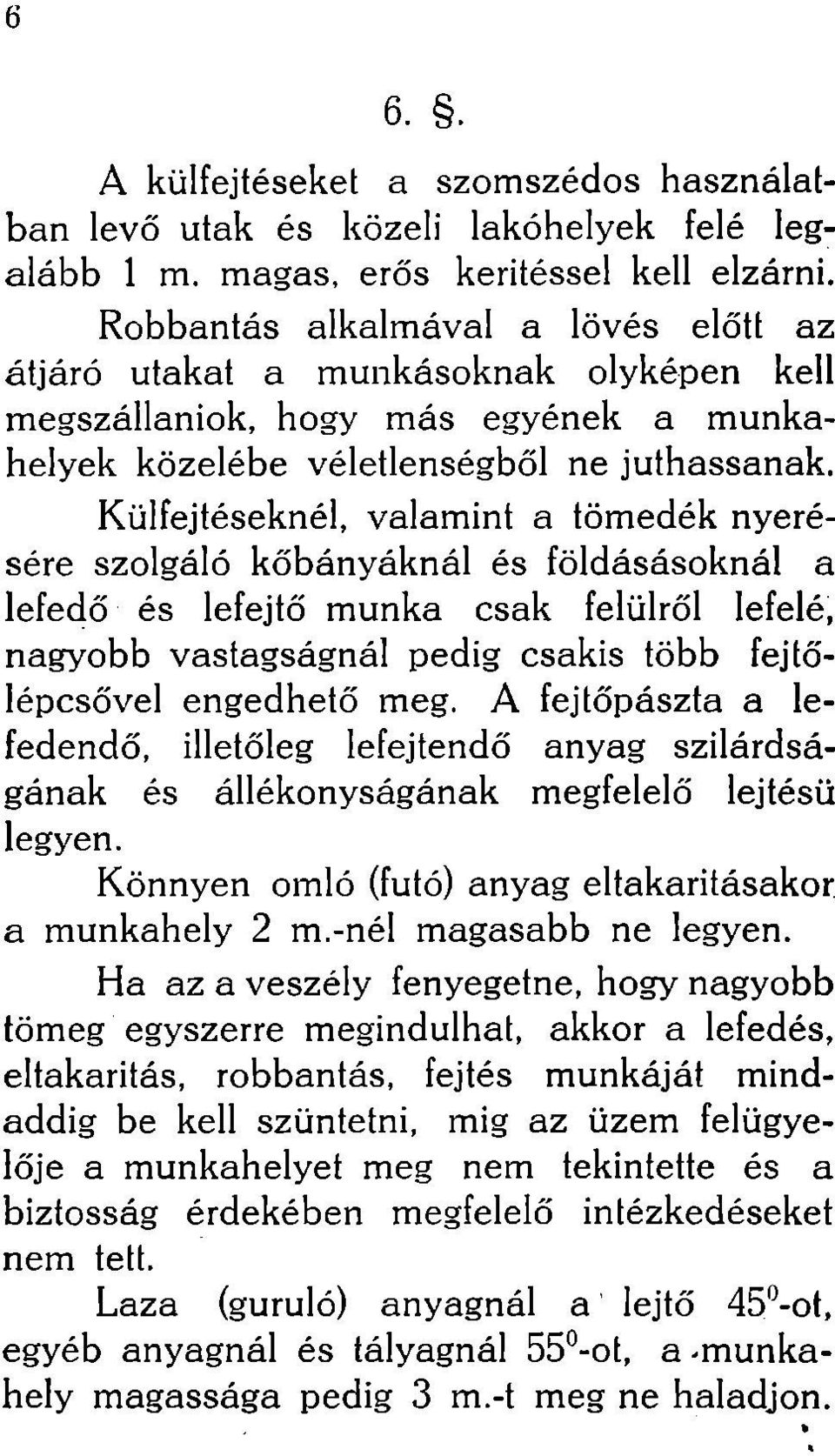 Külfejtéseknél, valamint a tömedék nyerésére szolgáló kőbányáknál és földásásoknál a lefedő és lefejtő munka csak felülről lefelé, nagyobb vastagságnál pedig csakis több fejtó'- lépcsővel engedhető
