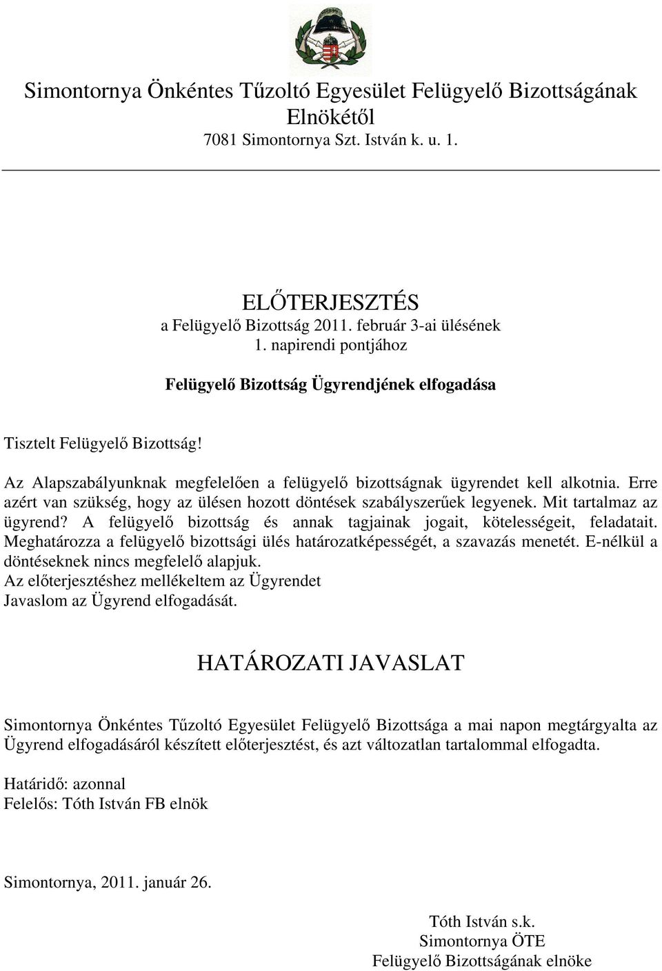 Erre azért van szükség, hogy az ülésen hozott döntések szabályszerűek legyenek. Mit tartalmaz az ügyrend? A felügyelő bizottság és annak tagjainak jogait, kötelességeit, feladatait.