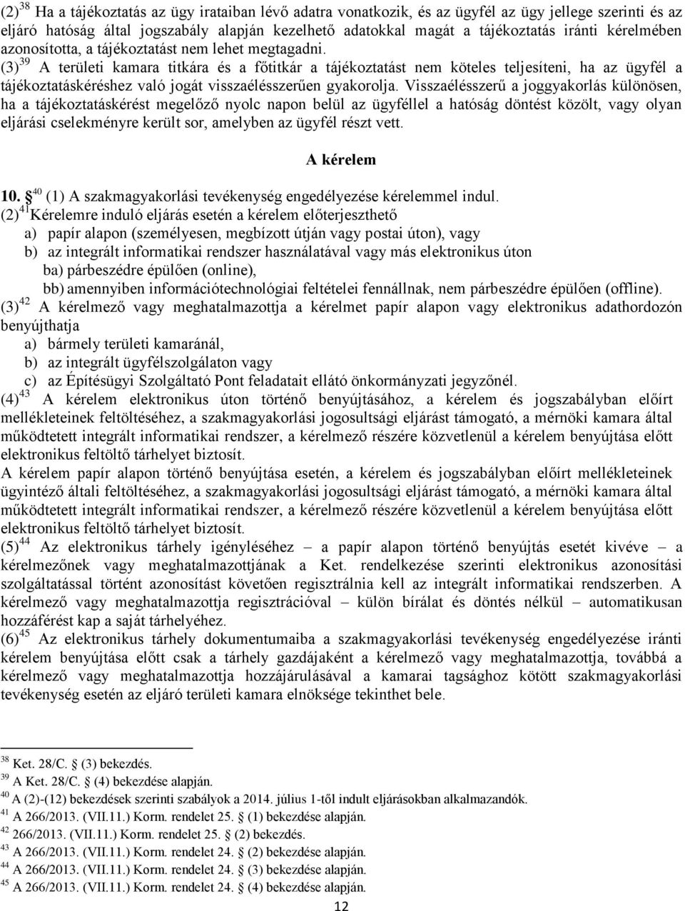 (3) 39 A területi kamara titkára és a főtitkár a tájékoztatást nem köteles teljesíteni, ha az ügyfél a tájékoztatáskéréshez való jogát visszaélésszerűen gyakorolja.