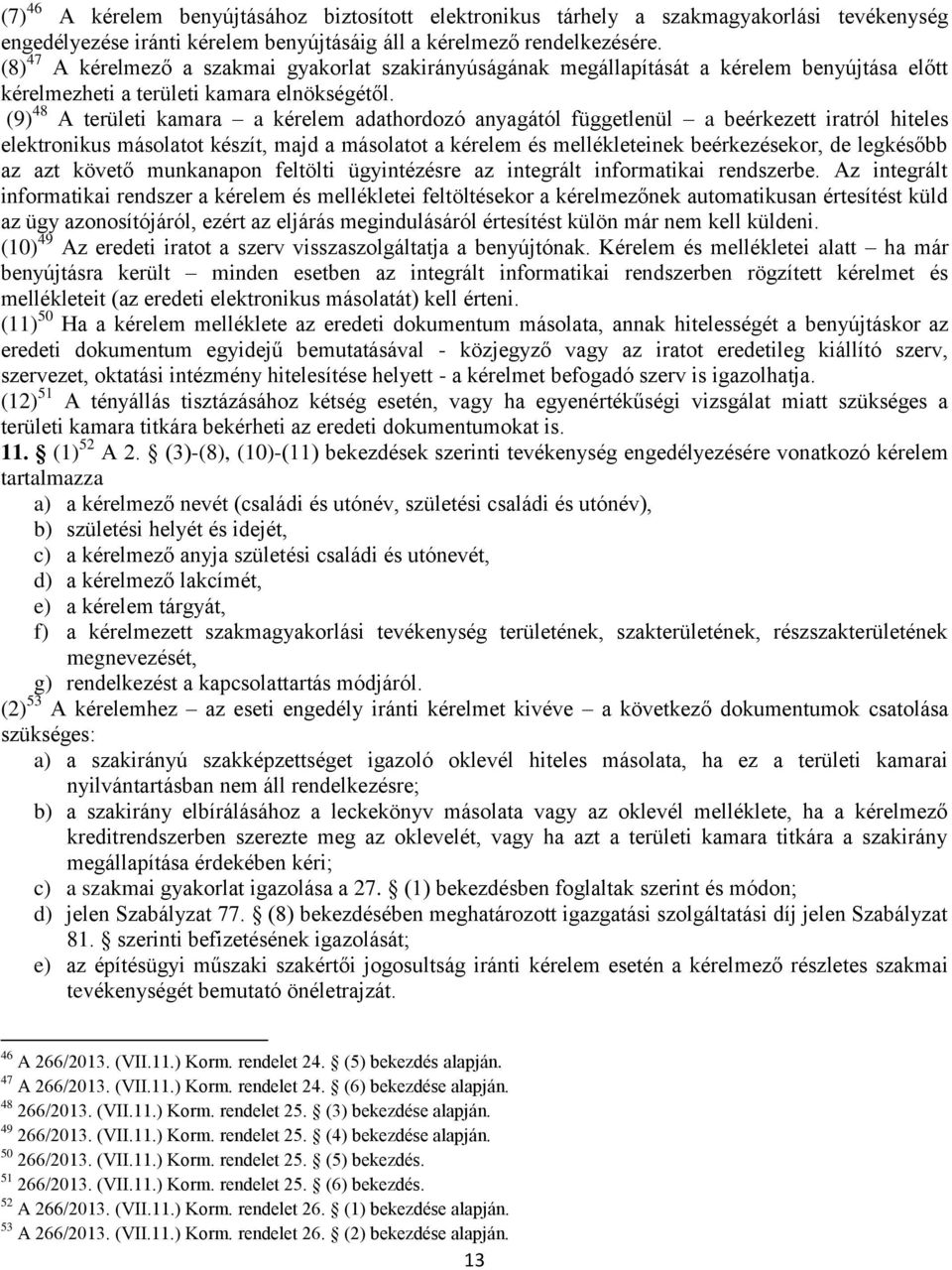 (9) 48 A területi kamara a kérelem adathordozó anyagától függetlenül a beérkezett iratról hiteles elektronikus másolatot készít, majd a másolatot a kérelem és mellékleteinek beérkezésekor, de