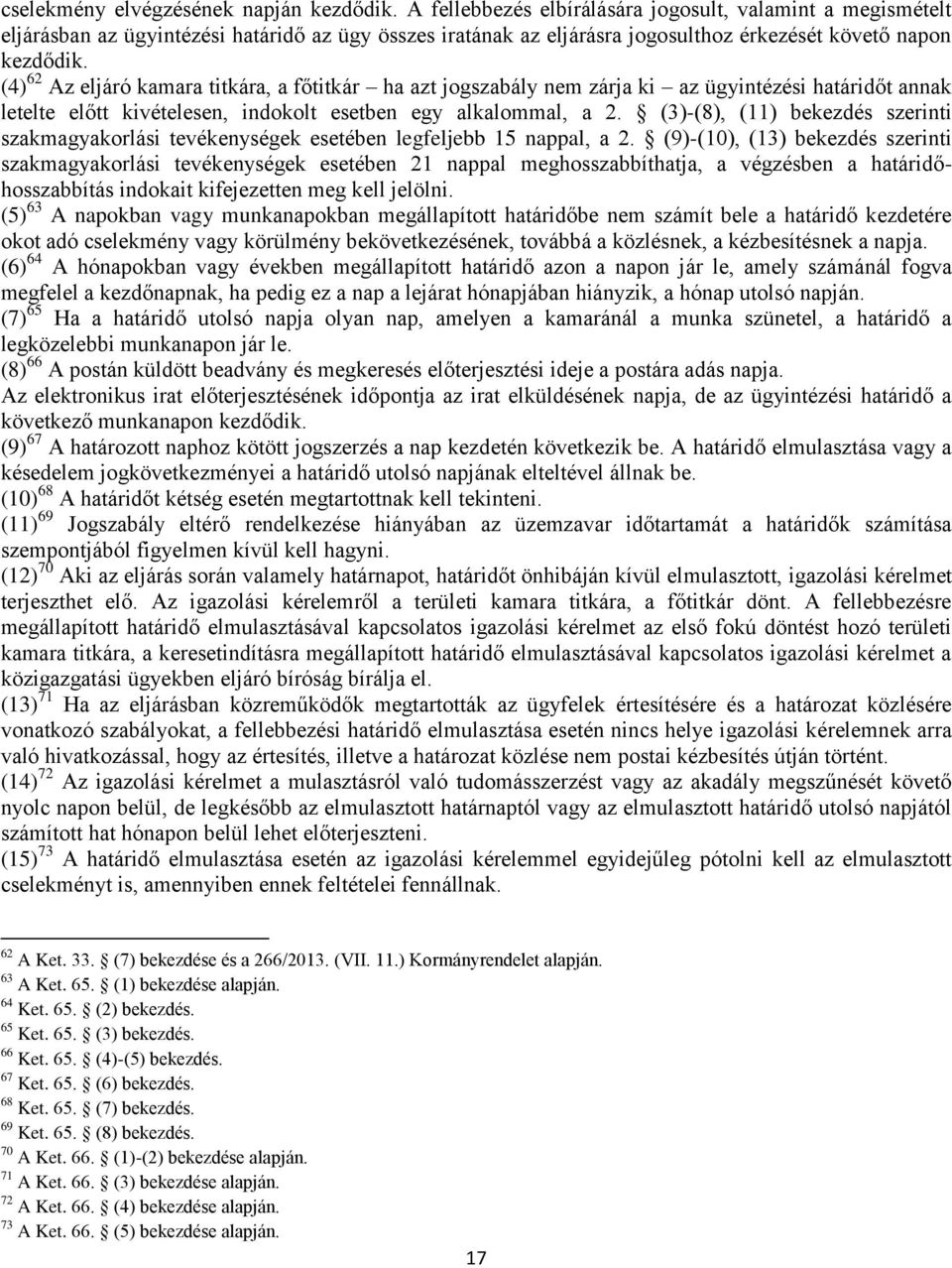 (4) 62 Az eljáró kamara titkára, a főtitkár ha azt jogszabály nem zárja ki az ügyintézési határidőt annak letelte előtt kivételesen, indokolt esetben egy alkalommal, a 2.