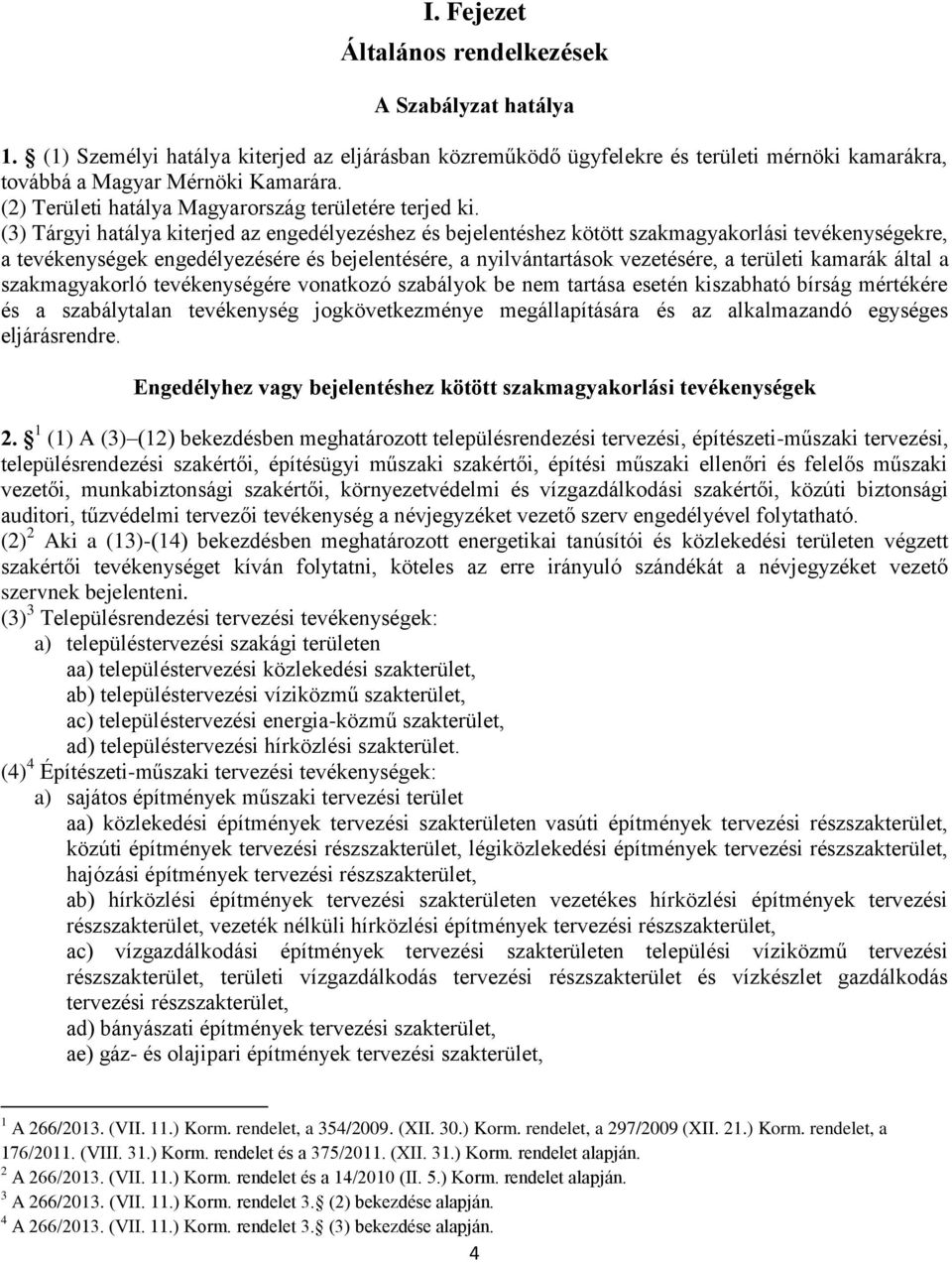 (3) Tárgyi hatálya kiterjed az engedélyezéshez és bejelentéshez kötött szakmagyakorlási tevékenységekre, a tevékenységek engedélyezésére és bejelentésére, a nyilvántartások vezetésére, a területi