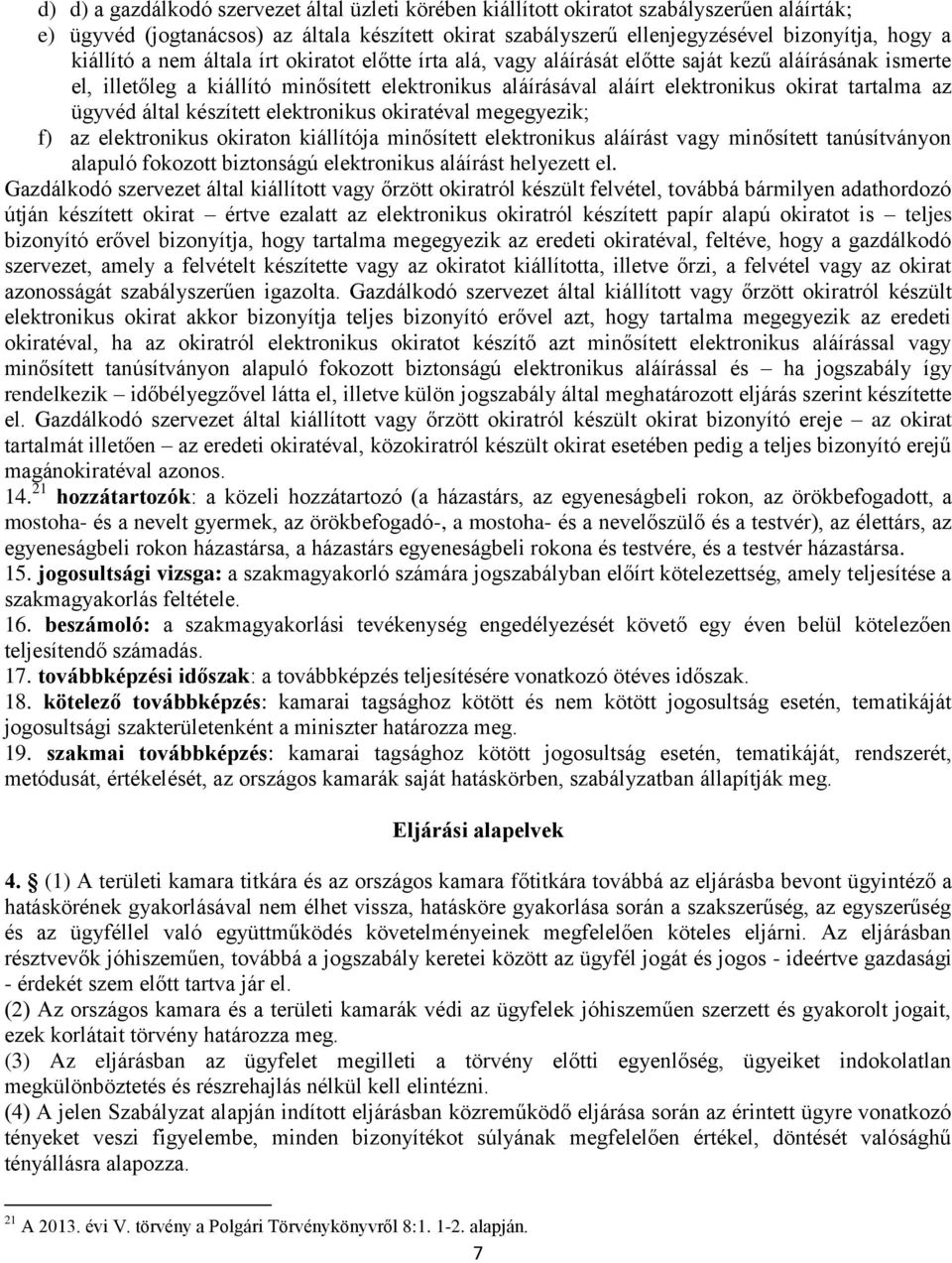 tartalma az ügyvéd által készített elektronikus okiratéval megegyezik; f) az elektronikus okiraton kiállítója minősített elektronikus aláírást vagy minősített tanúsítványon alapuló fokozott