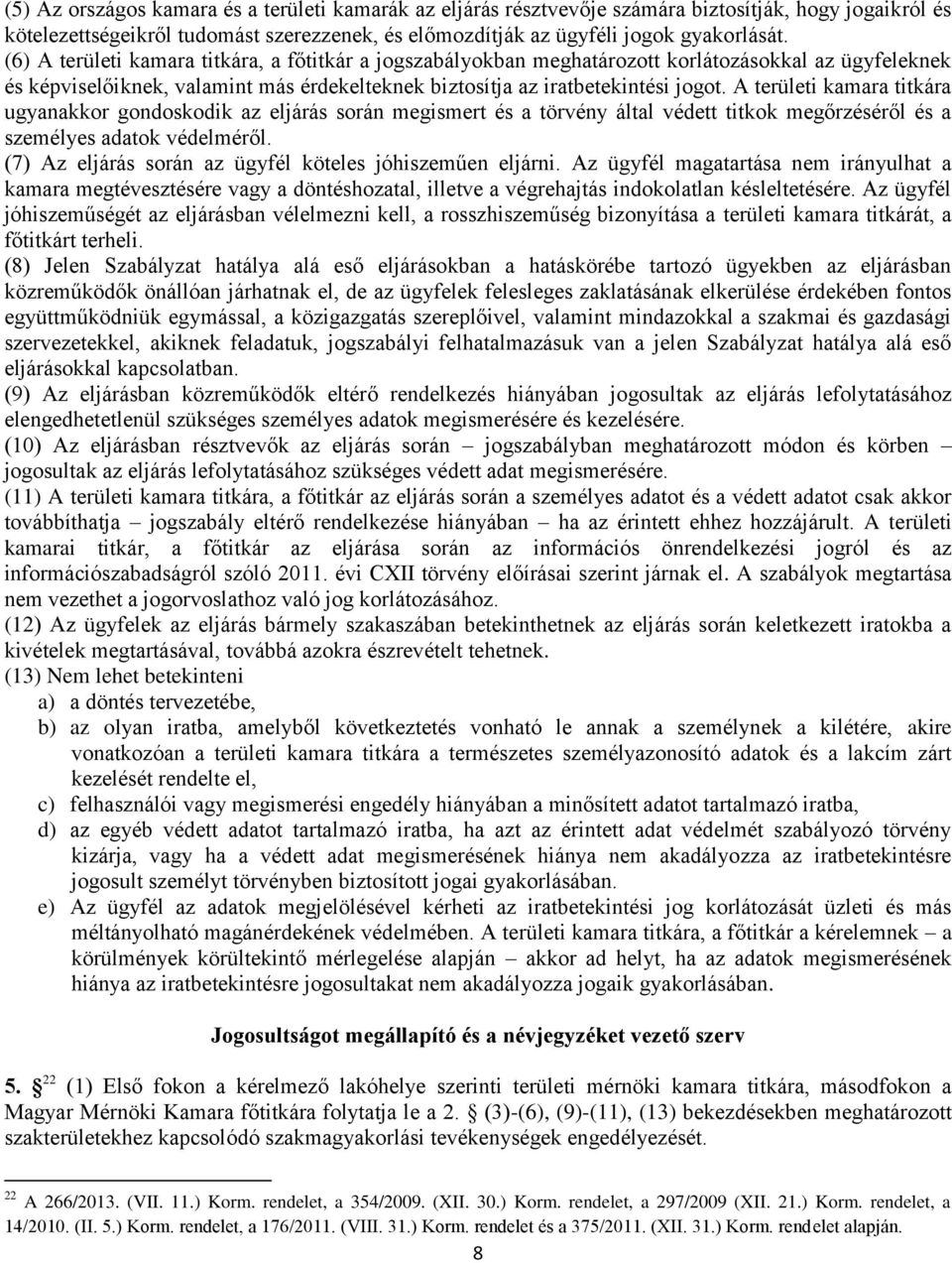 A területi kamara titkára ugyanakkor gondoskodik az eljárás során megismert és a törvény által védett titkok megőrzéséről és a személyes adatok védelméről.