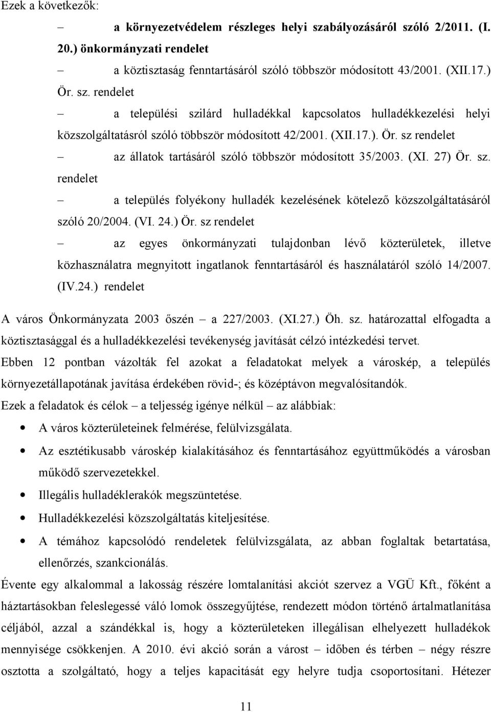 (VI. 24.) Ör. sz rendelet az egyes önkormányzati tulajdonban lévő közterületek, illetve közhasználatra megnyitott ingatlanok fenntartásáról és használatáról szóló 14/2007. (IV.24.) rendelet A város Önkormányzata 2003 őszén a 227/2003.