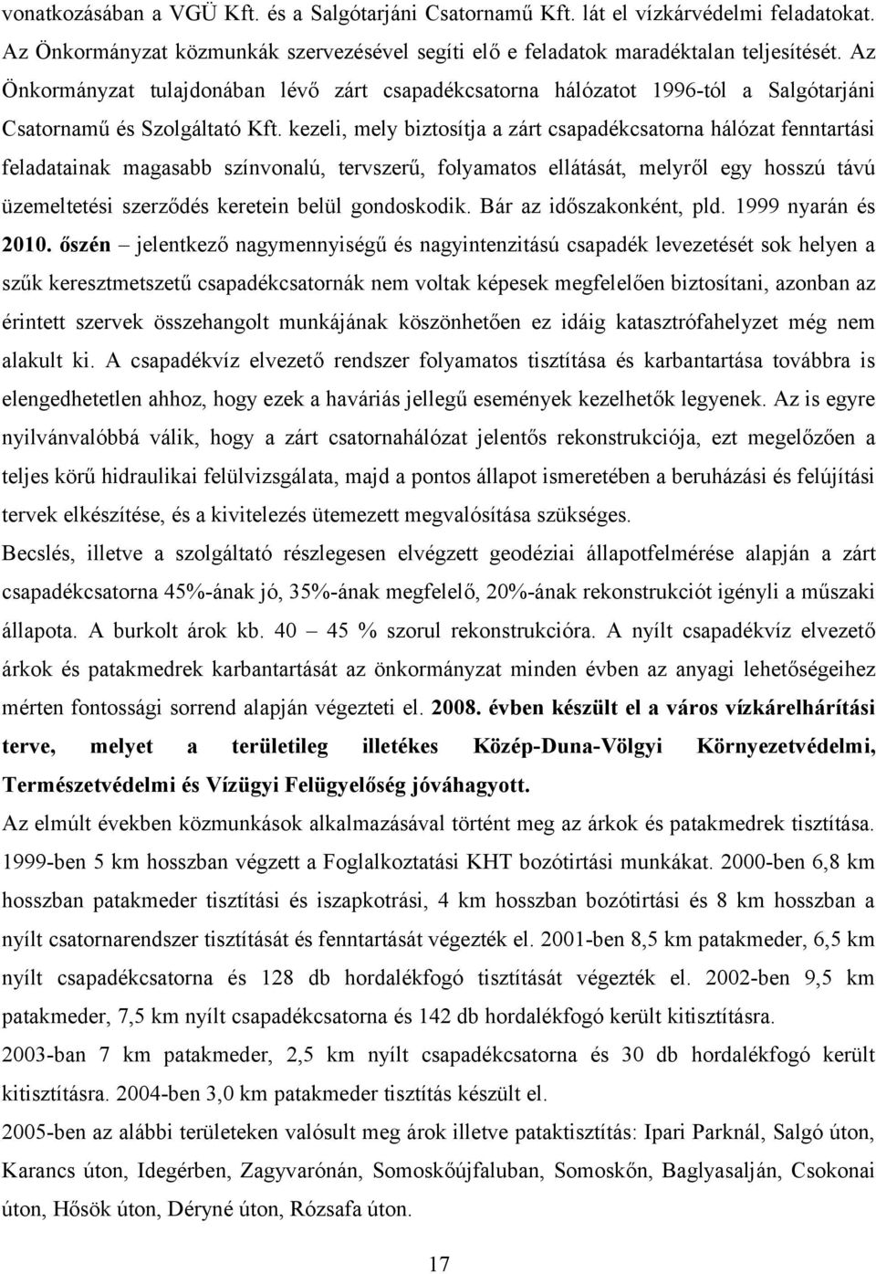 kezeli, mely biztosítja a zárt csapadékcsatorna hálózat fenntartási feladatainak magasabb színvonalú, tervszerű, folyamatos ellátását, melyről egy hosszú távú üzemeltetési szerződés keretein belül