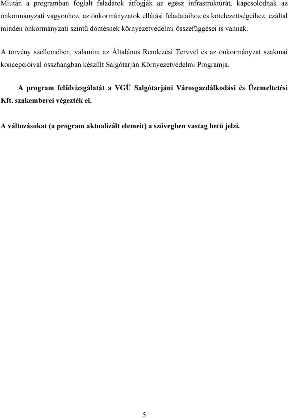 A törvény szellemében, valamint az Általános Rendezési Tervvel és az önkormányzat szakmai koncepcióival összhangban készült Salgótarján Környezetvédelmi