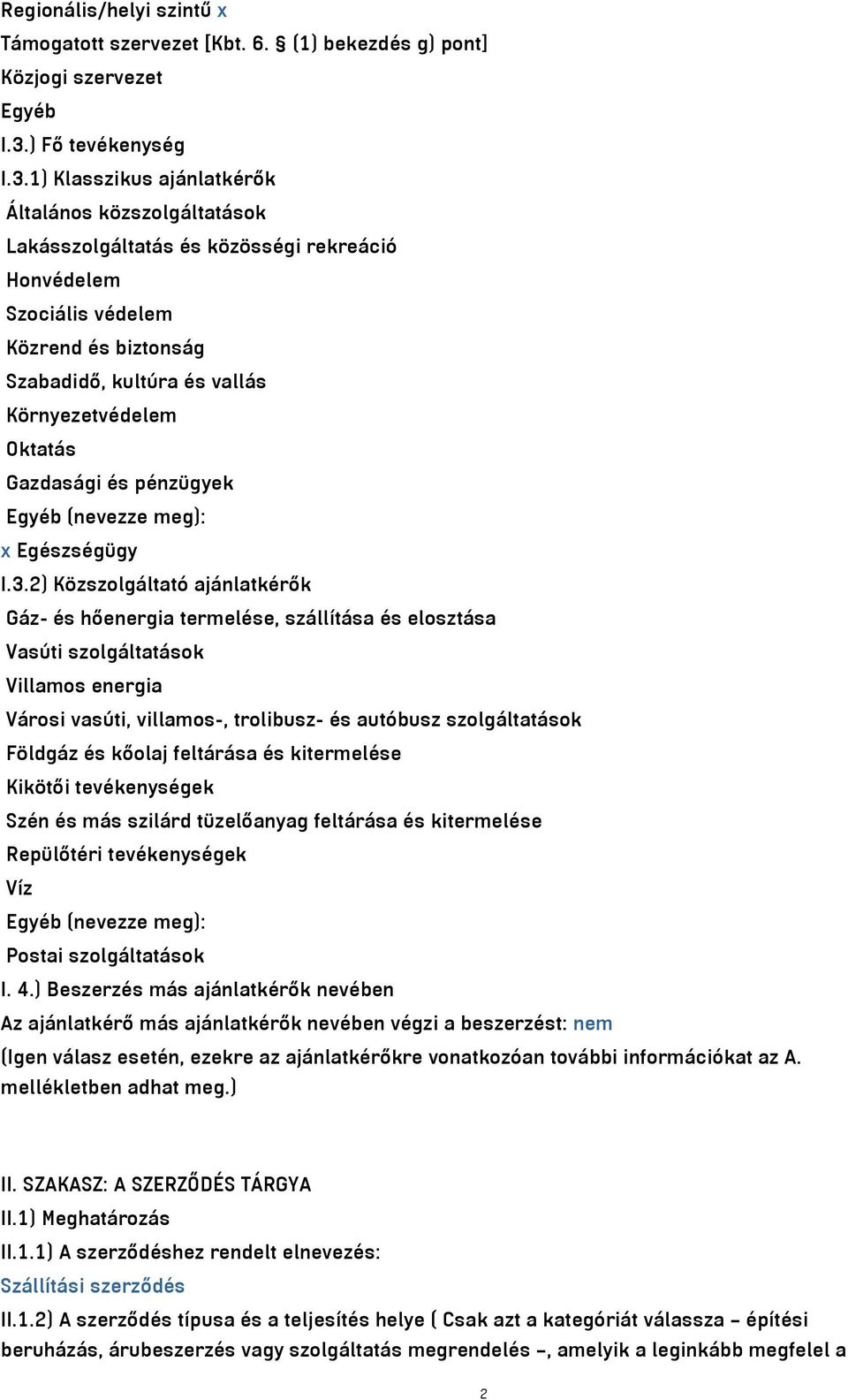 1) Klasszikus ajánlatkérők Általános közszolgáltatások Lakásszolgáltatás és közösségi rekreáció Honvédelem Szociális védelem Közrend és biztonság Szabadidő, kultúra és vallás Környezetvédelem Oktatás