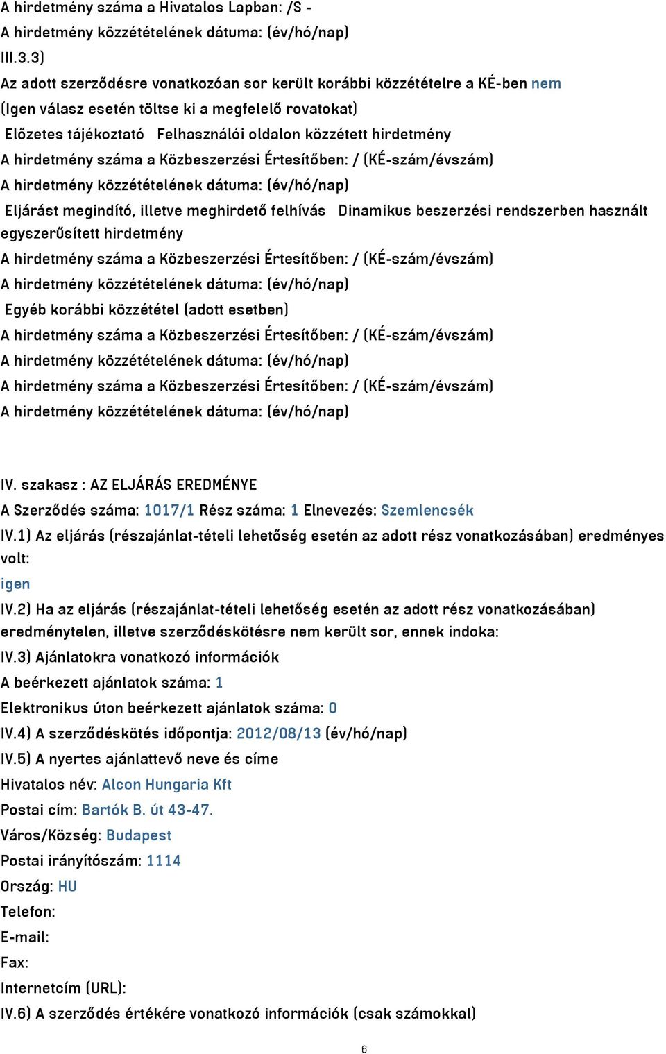 hirdetmény száma a Közbeszerzési Értesítőben: / (KÉ-szám/évszám) Eljárást megindító, illetve meghirdető felhívás Dinamikus beszerzési rendszerben használt egyszerűsített hirdetmény A hirdetmény száma