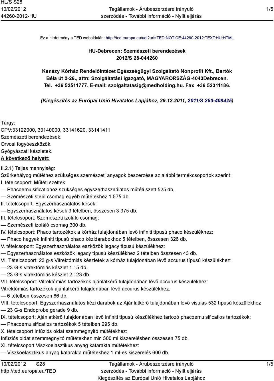 , attn: Szolgáltatási igazgató, MAGYARORSZÁG-4043Debrecen. Tel. +36 52511777. E-mail: szolgaltatasig@medholding.hu. Fax +36 52311186. (, 29.12.