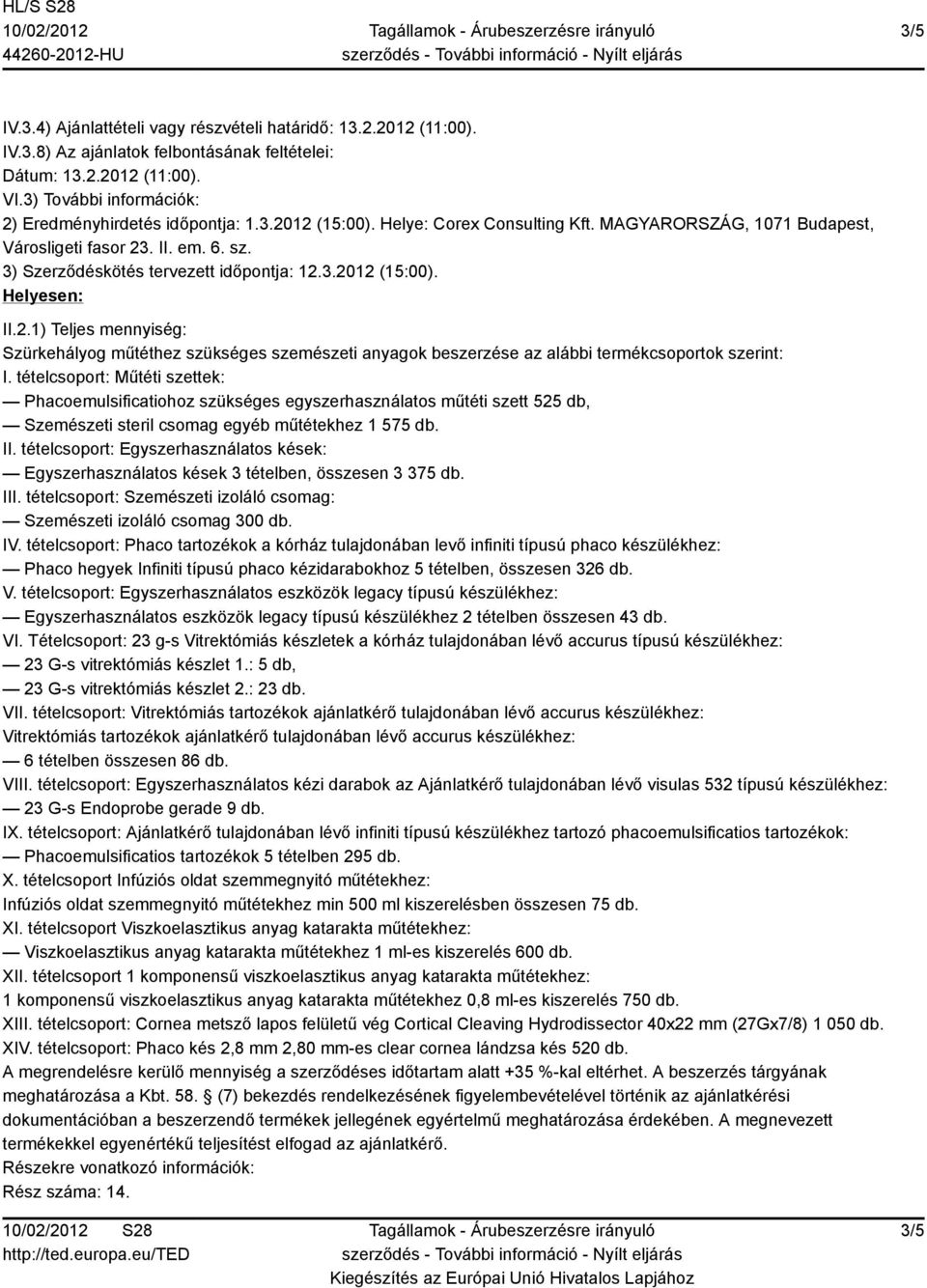 3) Szerződéskötés tervezett időpontja: 12.3.2012 (15:00). Helyesen: II.2.1) Teljes mennyiség: Vitrektómiás tartozékok ajánlatkérő tulajdonában lévő accurus készülékhez: XIII.