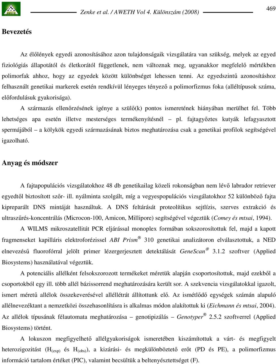 Az egyedszintő azonosításhoz felhasznált genetikai markerek esetén rendkívül lényeges tényezı a polimorfizmus foka (alléltípusok száma, elıfordulásuk gyakorisága).