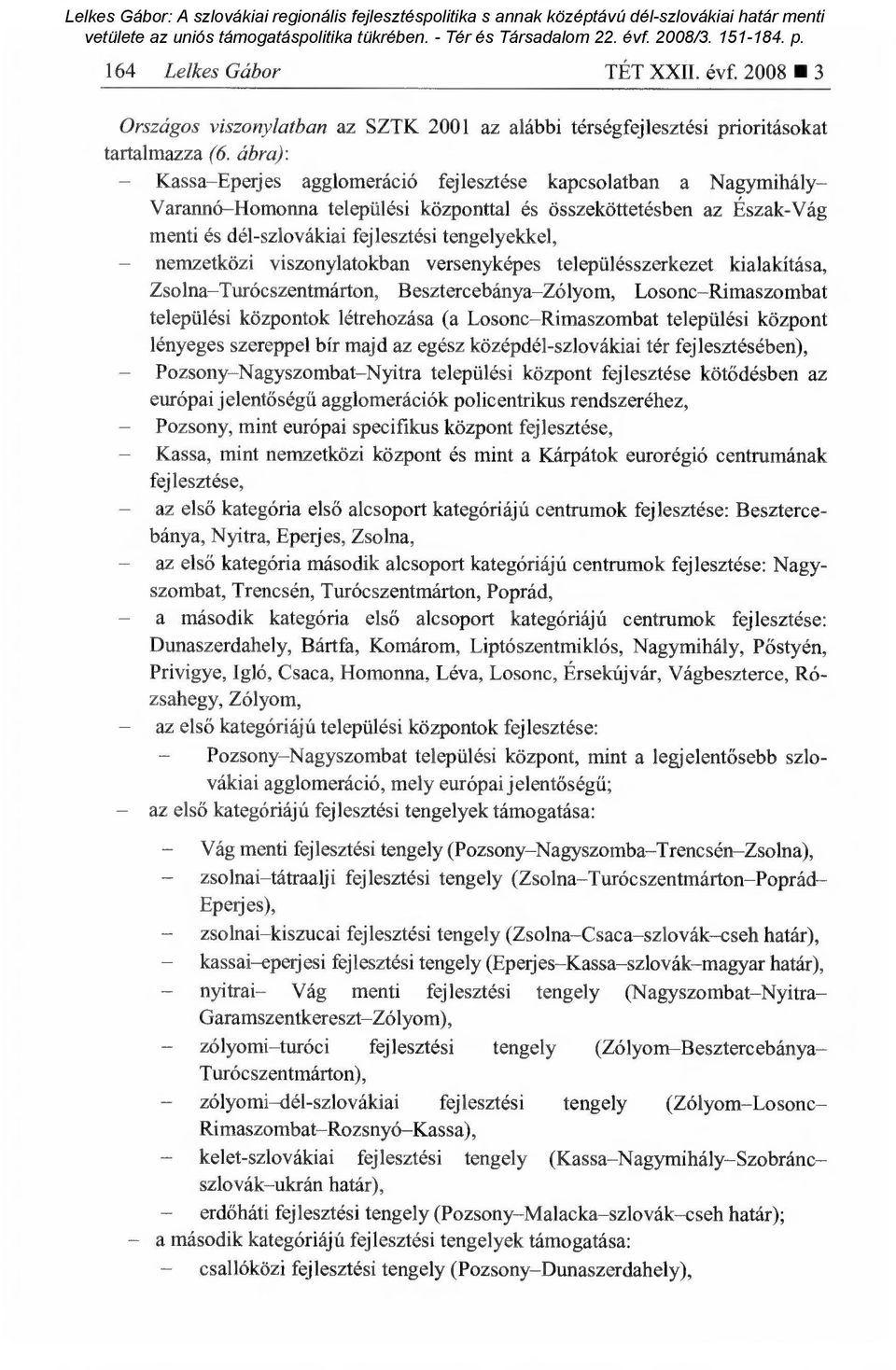 nemzetközi viszonylatokban versenyképes településszerkezet kialakítása, Zsolna Turócszentmárton, Besztercebánya Zólyom, Losonc Rimaszombat települési központok létrehozása (a Losonc Rimaszombat