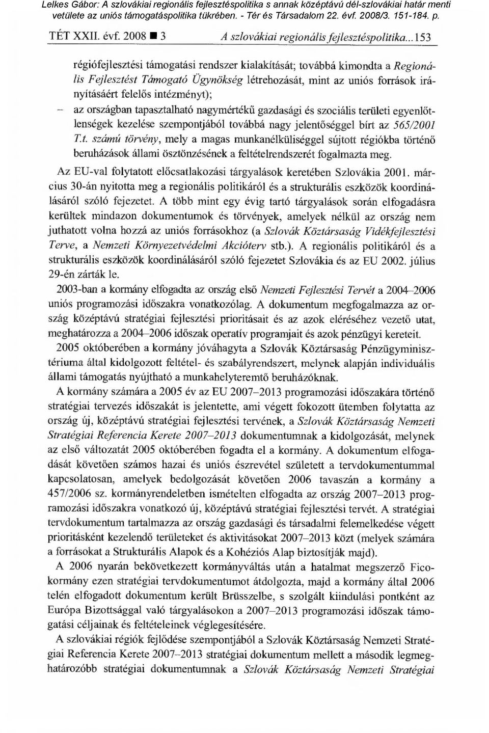 országban tapasztalható nagymérték ű gazdasági és szociális területi egyenl őtlenségek kezelése szempontjából továbbá nagy jelent őséggel bírt az 565/2001 Ti.