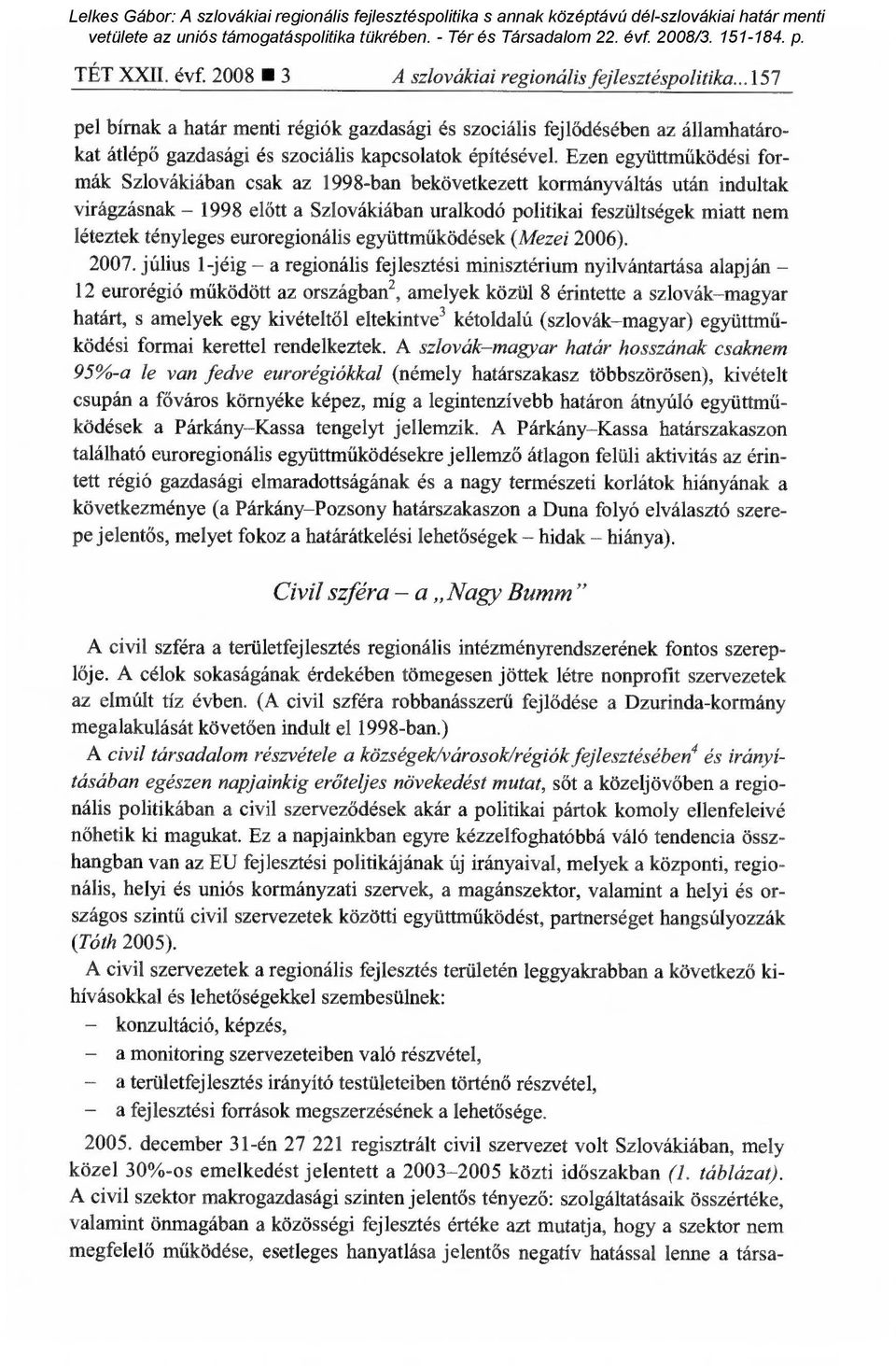 Ezen együttm űködési formák Szlovákiában csak az 1998-ban bekövetkezett kormányváltás után indultak virágzásnak 1998 el őtt a Szlovákiában uralkodó politikai feszültségek miatt nem léteztek tényleges