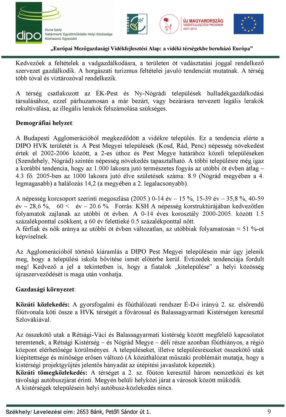 A térség csatlakozott az ÉK-Pest és Ny-Nógrádi települések hulladékgazdálkodási társulásához, ezzel párhuzamosan a már bezárt, vagy bezárásra tervezett legális lerakók rekultiválása, az illegális