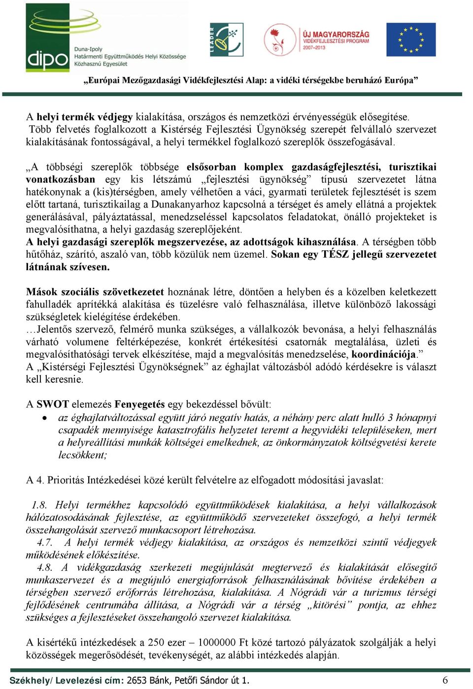 A többségi szereplők többsége elsősorban komplex gazdaságfejlesztési, turisztikai vonatkozásban egy kis létszámú fejlesztési ügynökség típusú szervezetet látna hatékonynak a (kis)térségben, amely