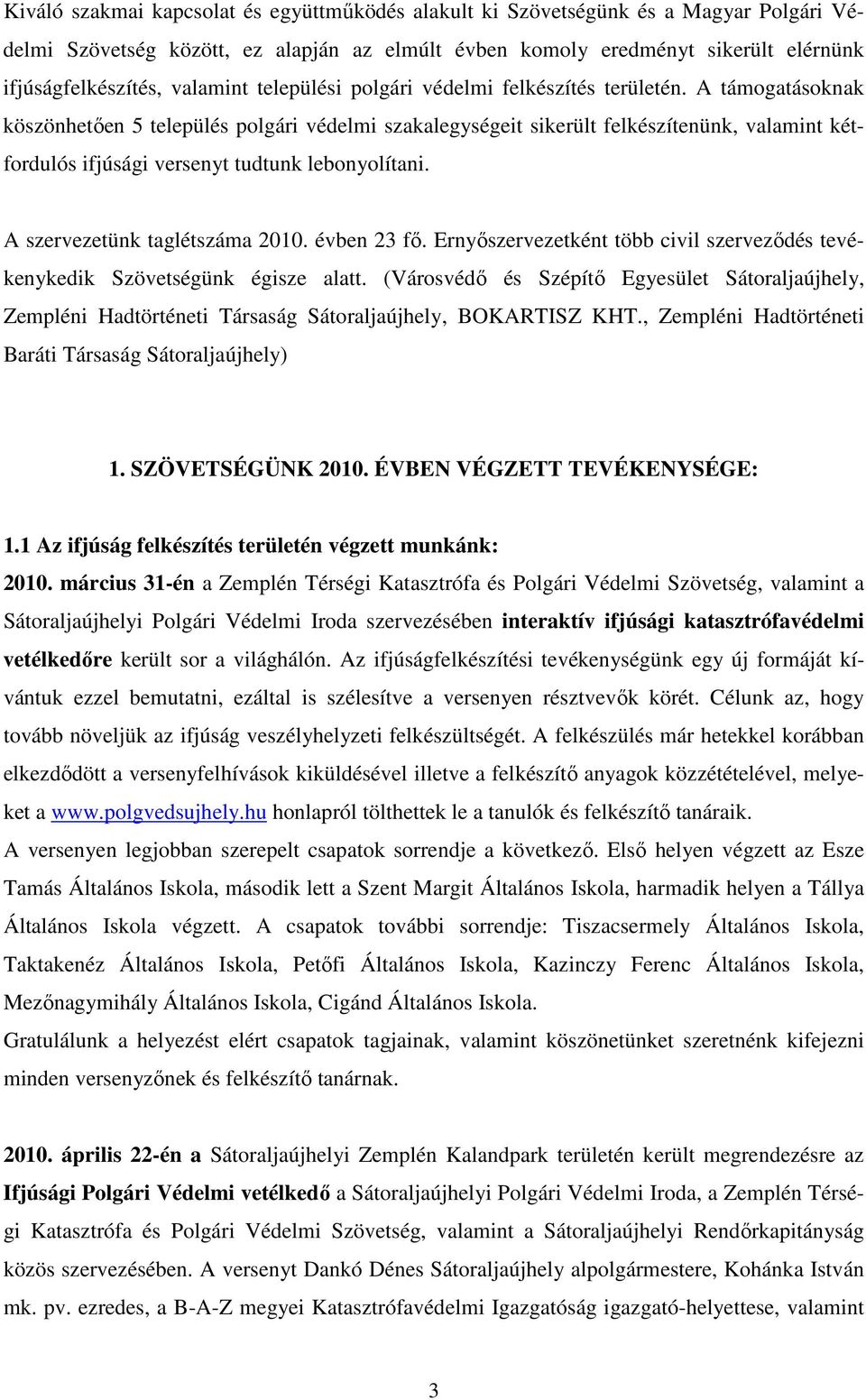 A támogatásoknak köszönhetően 5 település polgári védelmi szakalegységeit sikerült felkészítenünk, valamint kétfordulós ifjúsági versenyt tudtunk lebonyolítani. A szervezetünk taglétszáma 2010.