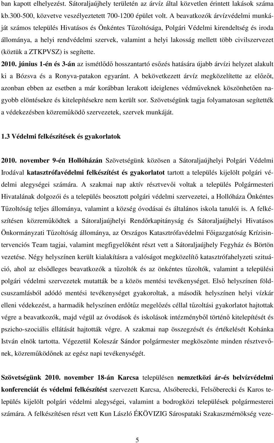 több civilszervezet (köztük a ZTKPVSZ) is segítette. 2010. június 1-én és 3-án az ismétlődő hosszantartó esőzés hatására újabb árvízi helyzet alakult ki a Bózsva és a Ronyva-patakon egyaránt.