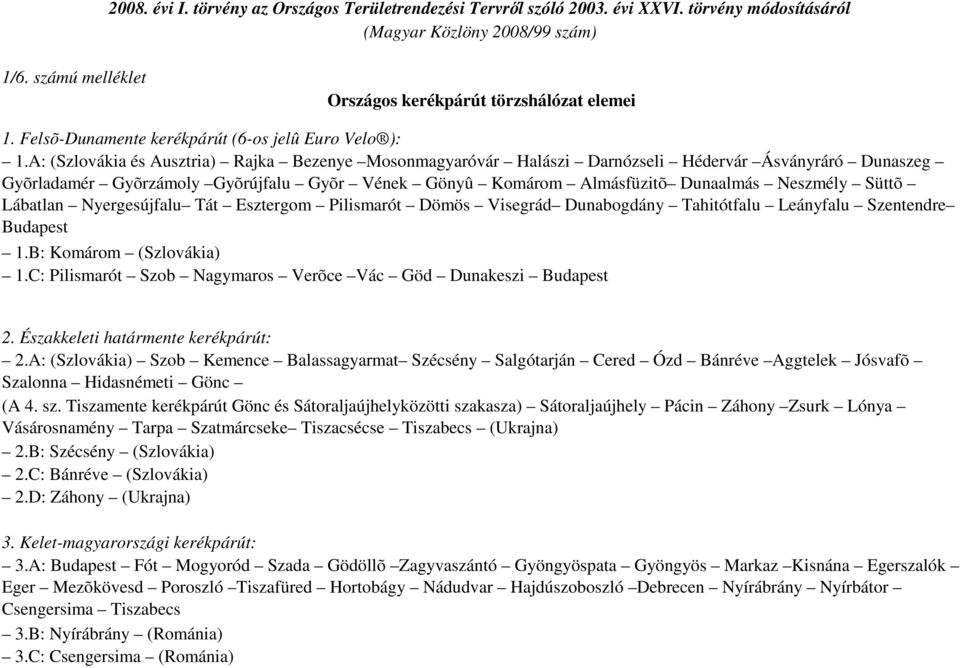 A: (Szlovákia és Ausztria) Rajka Bezenye Mosonmagyaróvár Halászi Darnózseli Hédervár Ásványráró Dunaszeg Gyõrladamér Gyõrzámoly Gyõrújfalu Gyõr Vének Gönyû Komárom Almásfüzitõ Dunaalmás Neszmély