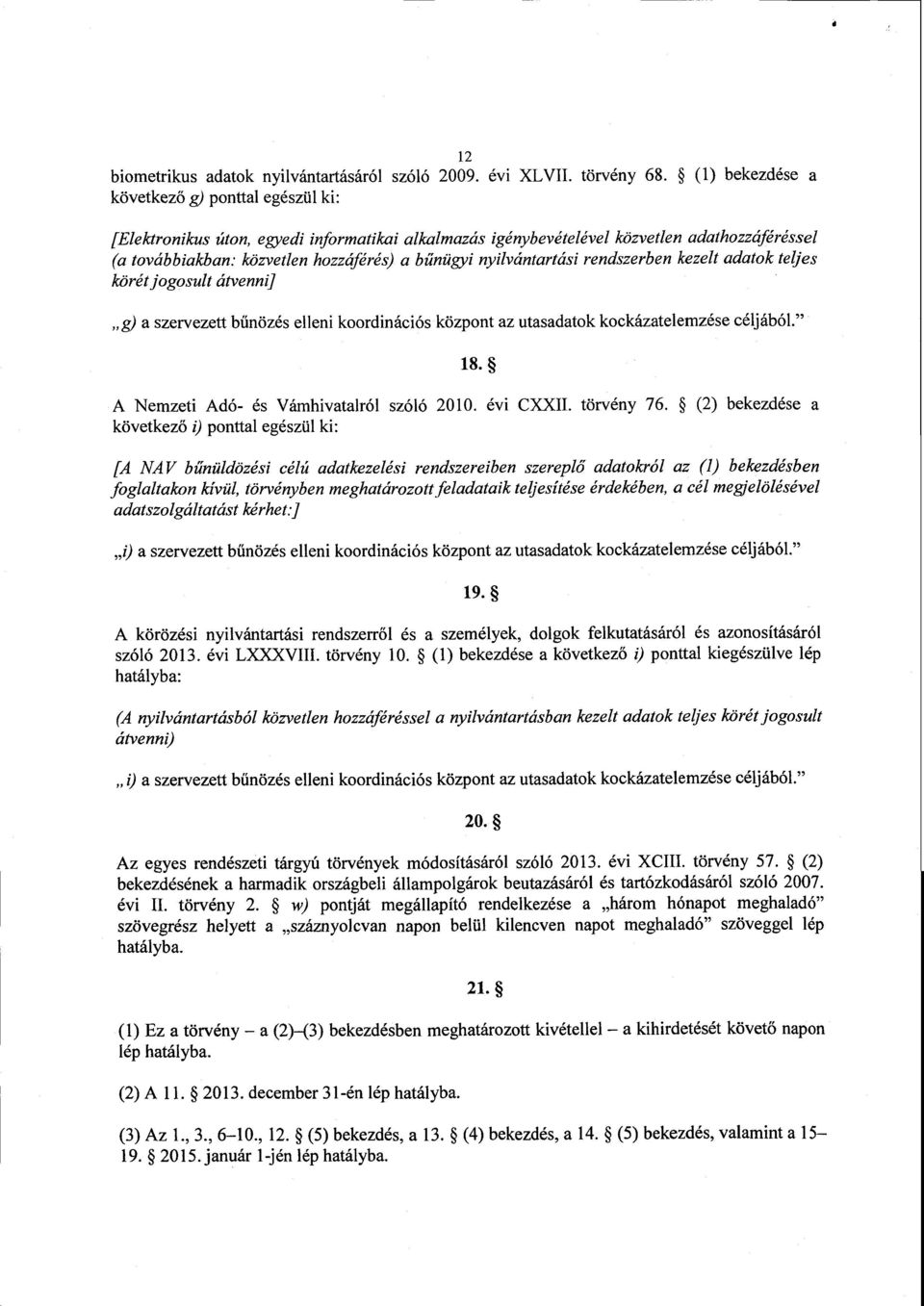 nyilvántartási rendszerben kezelt adatok teljes körét jogosult átvenni] g) a szervezett bűnözés elleni koordinációs központ az utasadatok kockázatelemzése céljából." 18.