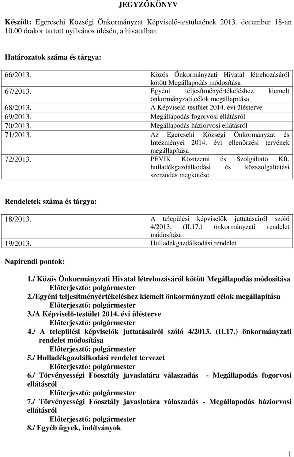 évi ülésterve 69/2013. Megállapodás fogorvosi ellátásról 70/2013. Megállapodás háziorvosi ellátásról 71/2013. Az Egercsehi Községi Önkormányzat és Intézményei 2014.