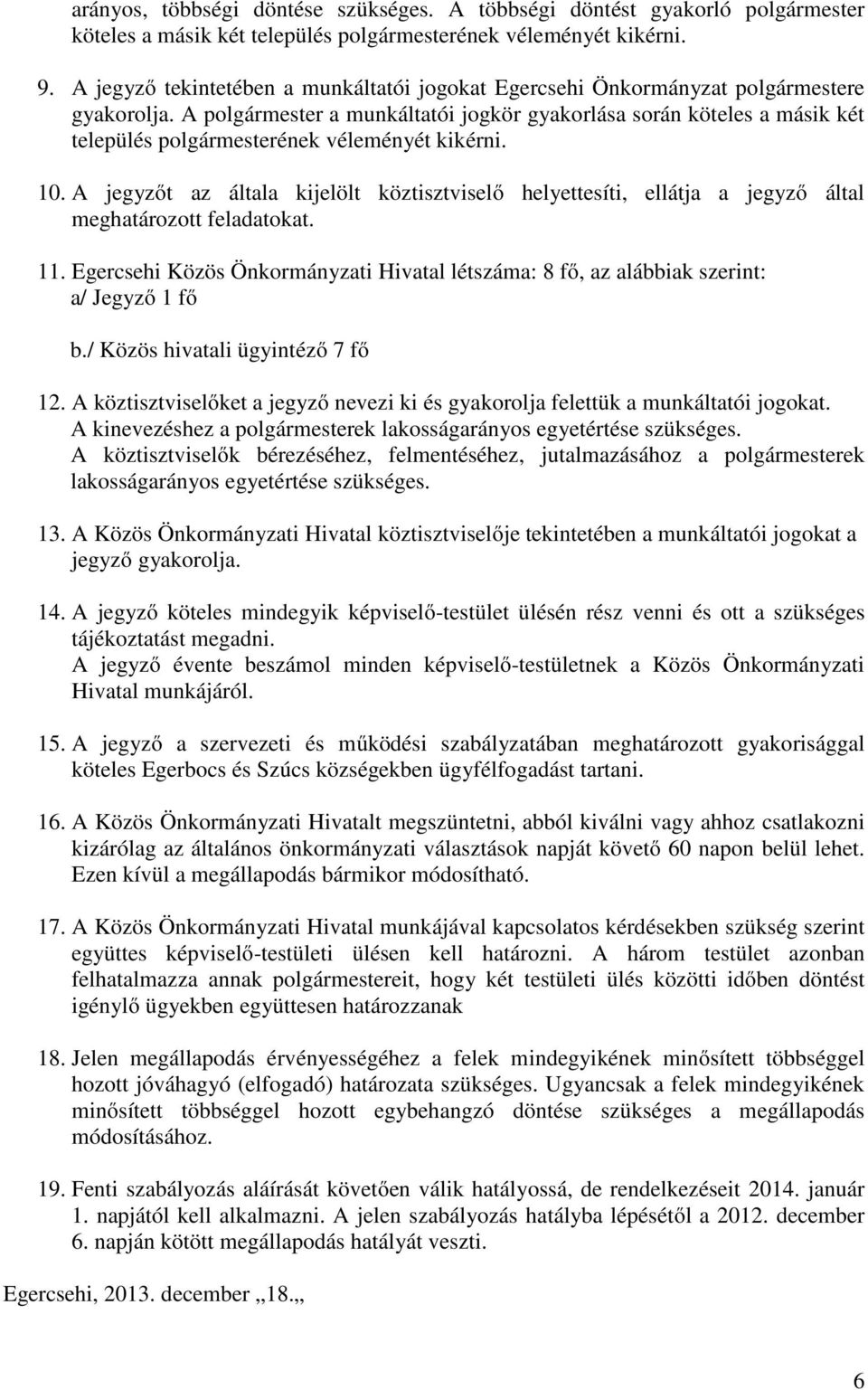 A polgármester a munkáltatói jogkör gyakorlása során köteles a másik két település polgármesterének véleményét kikérni. 10.