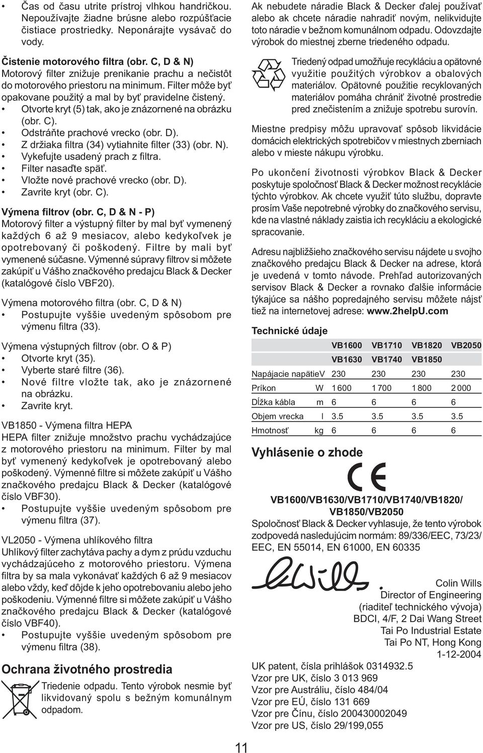 Otvorte kryt (5) tak, ako je znázornené na obrázku (obr. C). Odstráňte prachové vrecko (obr. D). Z držiaka fi ltra (34) vytiahnite fi lter (33) (obr. N). Vykefujte usadený prach z fi ltra.