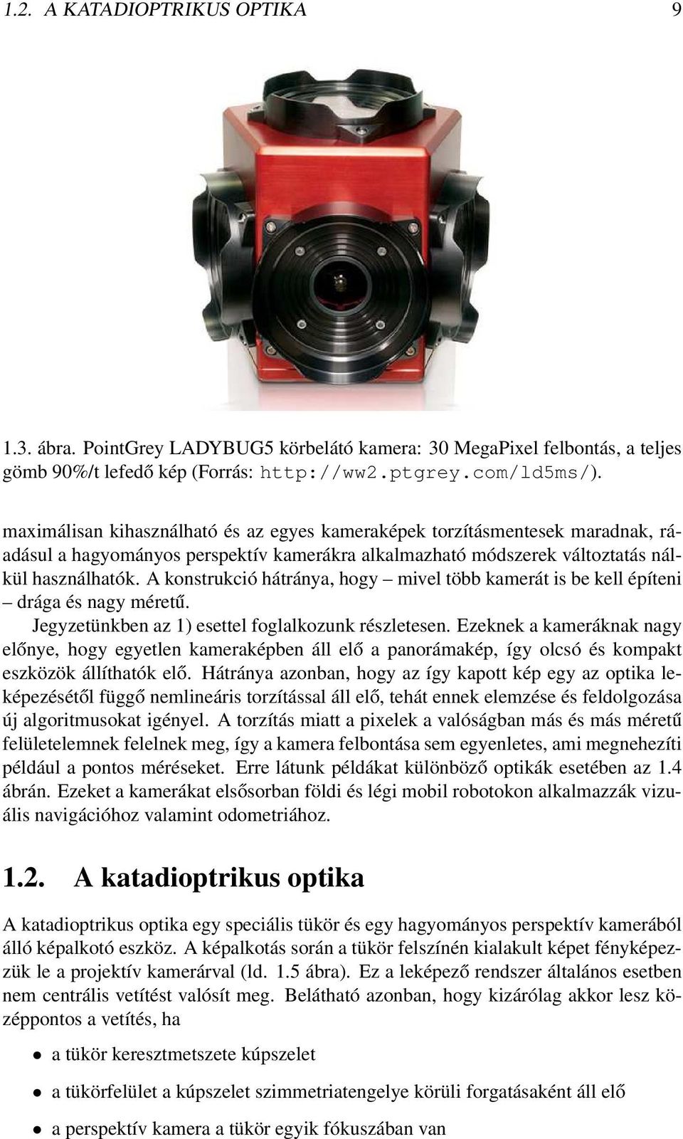 A konstrukció hátránya, hogy mivel több kamerát is be kell építeni drága és nagy méretű. Jegyzetünkben az 1) esettel foglalkozunk részletesen.