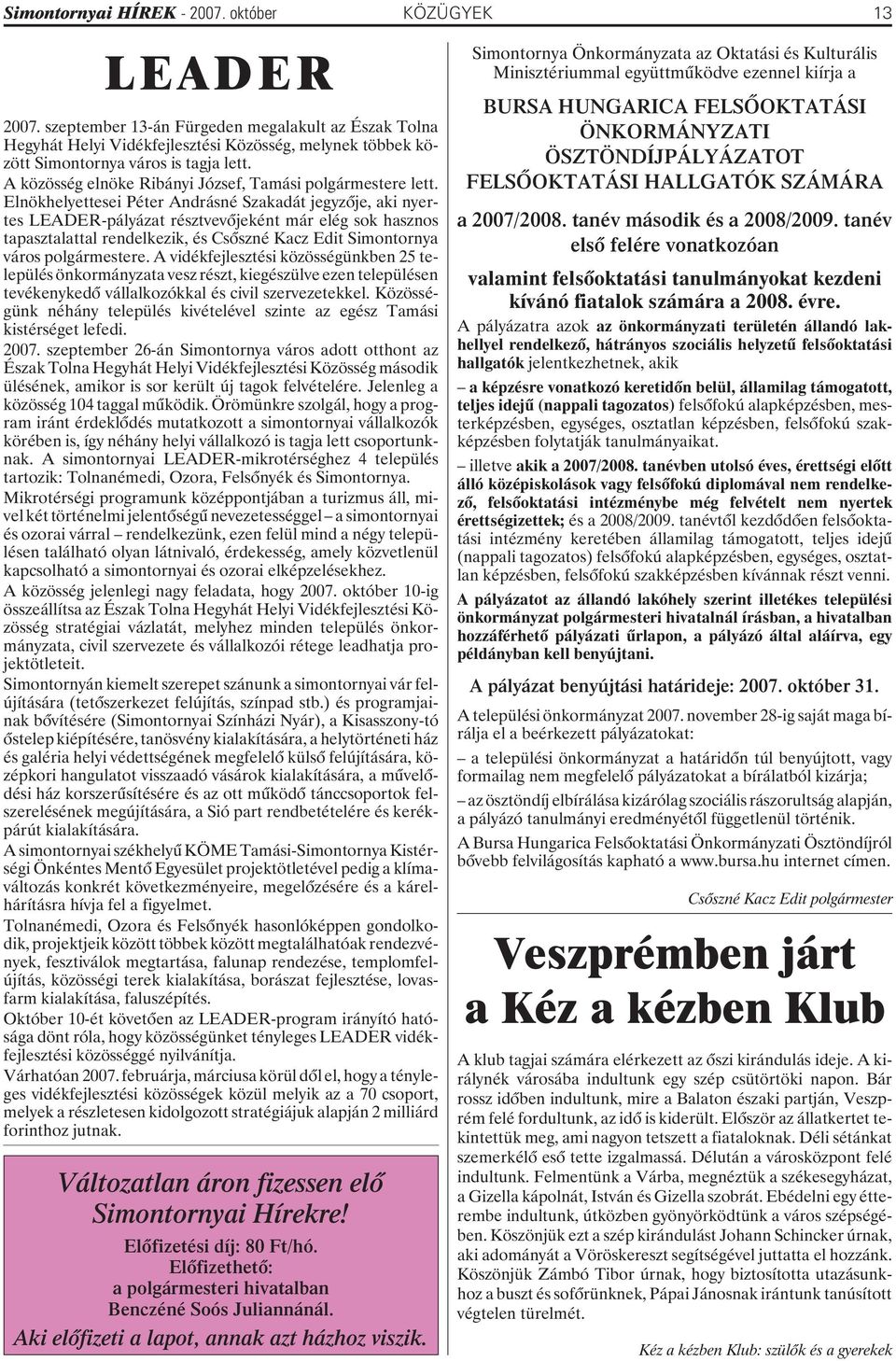 Elnökhelyettesei Péter Andrásné Szakadát jegyzõje, aki nyertes LEADER-pályázat résztvevõjeként már elég sok hasznos tapasztalattal rendelkezik, és Csõszné Kacz Edit Simontornya város polgármestere.