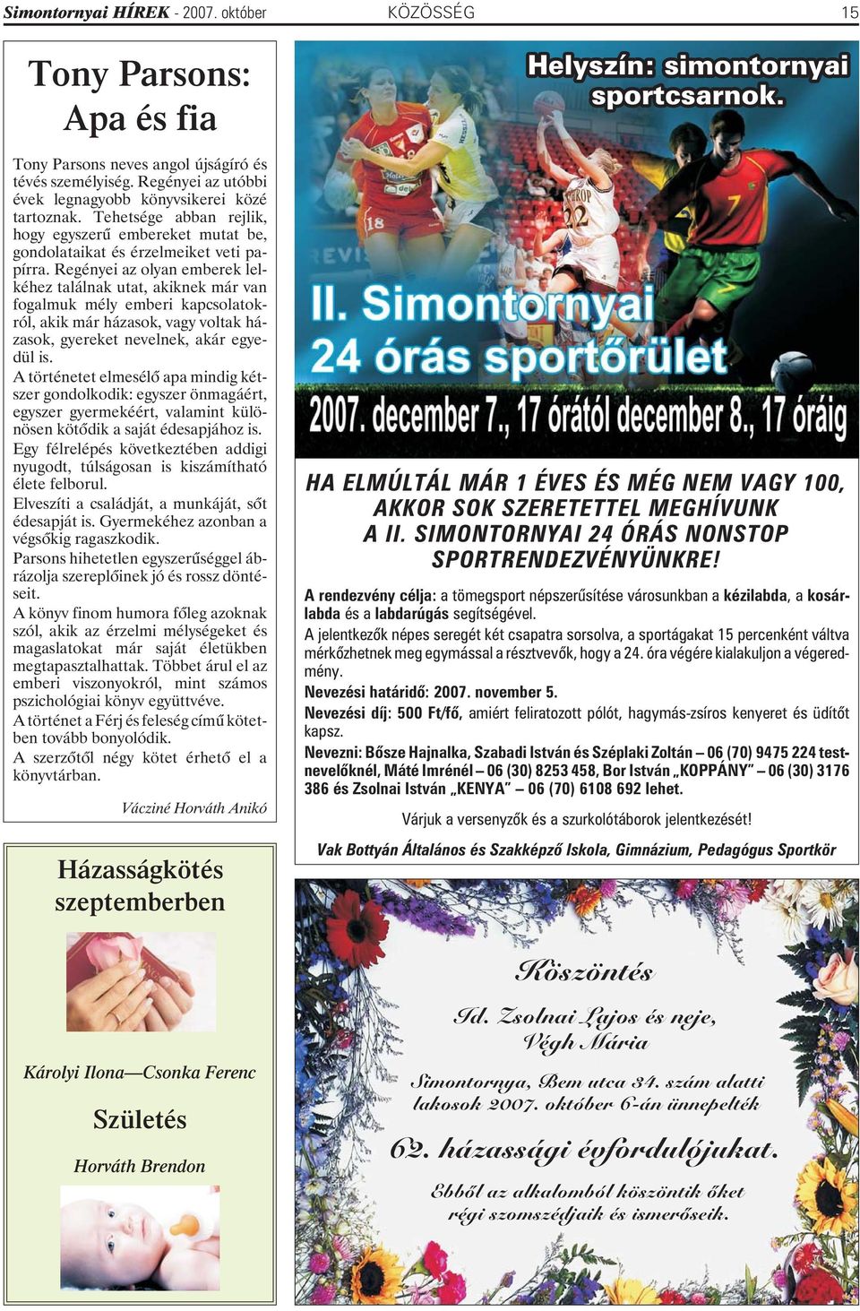 Regényei az olyan emberek lelkéhez találnak utat, akiknek már van fogalmuk mély emberi kapcsolatokról, akik már házasok, vagy voltak házasok, gyereket nevelnek, akár egyedül is.