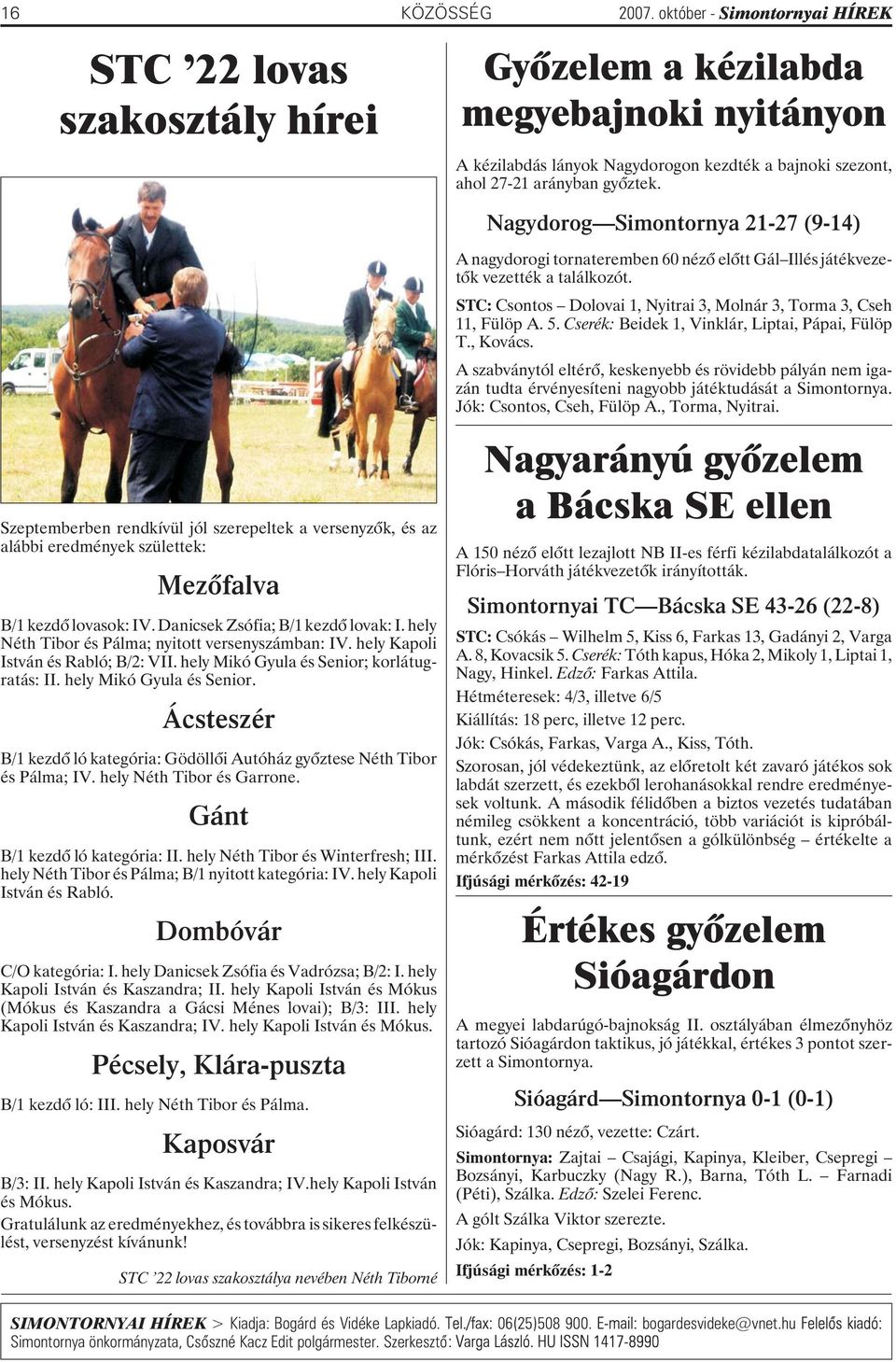 Cserék: Beidek 1, Vinklár, Liptai, Pápai, Fülöp T., Kovács. A szabványtól eltérõ, keskenyebb és rövidebb pályán nem igazán tudta érvényesíteni nagyobb játéktudását a Simontornya.