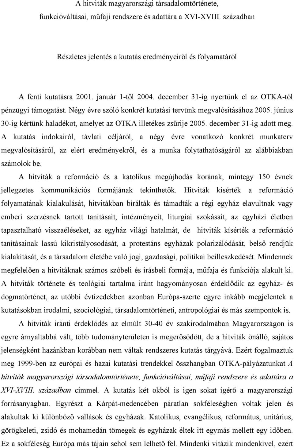 június 30-ig kértünk haladékot, amelyet az OTKA illetékes zsűrije 2005. december 31-ig adott meg.