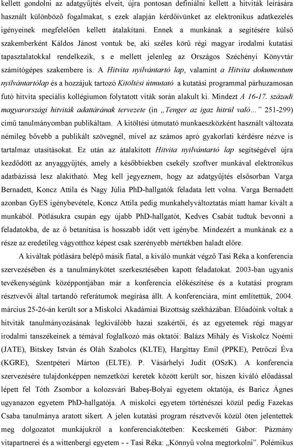 Ennek a munkának a segítésére külső szakemberként Káldos Jánost vontuk be, aki széles körű régi magyar irodalmi kutatási tapasztalatokkal rendelkezik, s e mellett jelenleg az Országos Széchényi