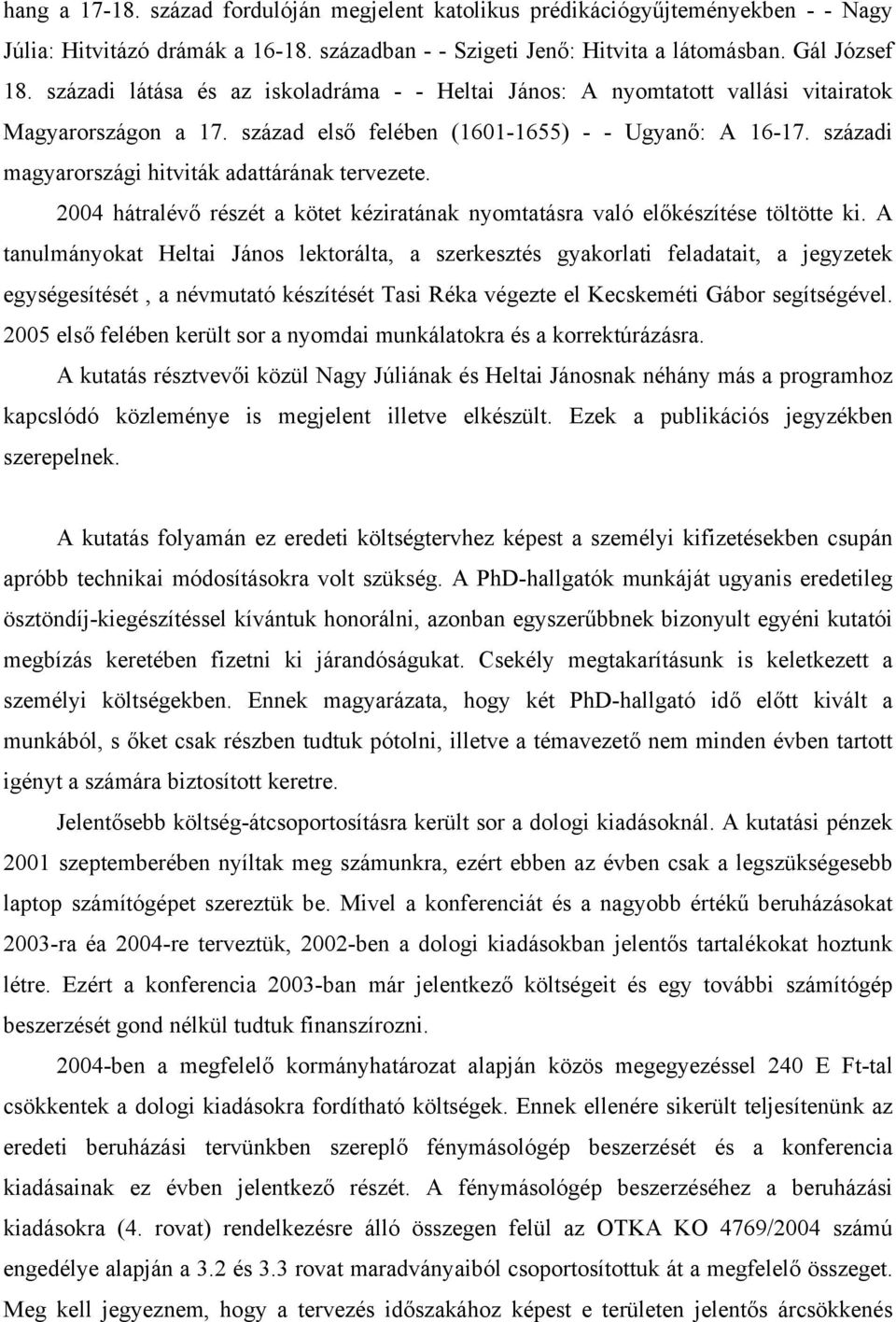 századi magyarországi hitviták adattárának tervezete. 2004 hátralévő részét a kötet kéziratának nyomtatásra való előkészítése töltötte ki.
