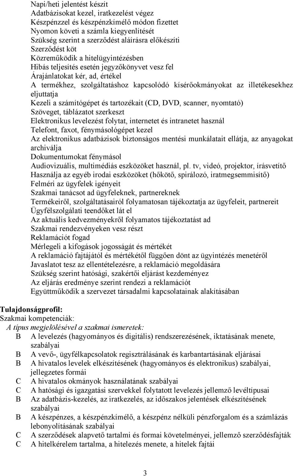 illetékesekhez eljuttatja Kezeli a számítógépet és tartozékait (D, DVD, scanner, nyomtató) Szöveget, táblázatot szerkeszt Elektronikus levelezést folytat, internetet és intranetet használ Telefont,