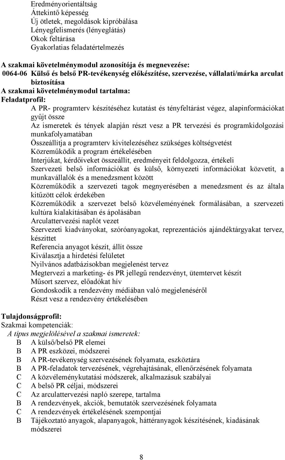 kutatást és tényfeltárást végez, alapinformációkat gyűjt össze Az ismeretek és tények alapján részt vesz a PR tervezési és programkidolgozási munkafolyamatában Összeállítja a programterv