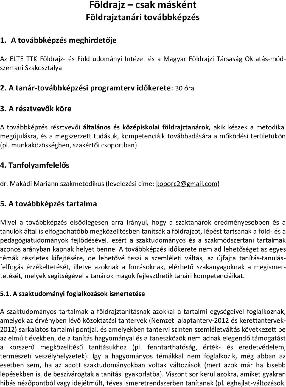 A résztvevo k köre A továbbképzés résztvevo i általános és középiskolai földrajztanárok, akik készek a metodikai megújulásra, és a megszerzett tudásuk, kompetenciáik továbbadására a mu ködési
