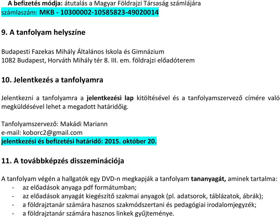 Jelentkezés a tanfolyamra Jelentkezni a tanfolyamra a jelentkezési lap kitöltésével és a tanfolyamszervezo címére való megküldésével lehet a megadott határido ig.