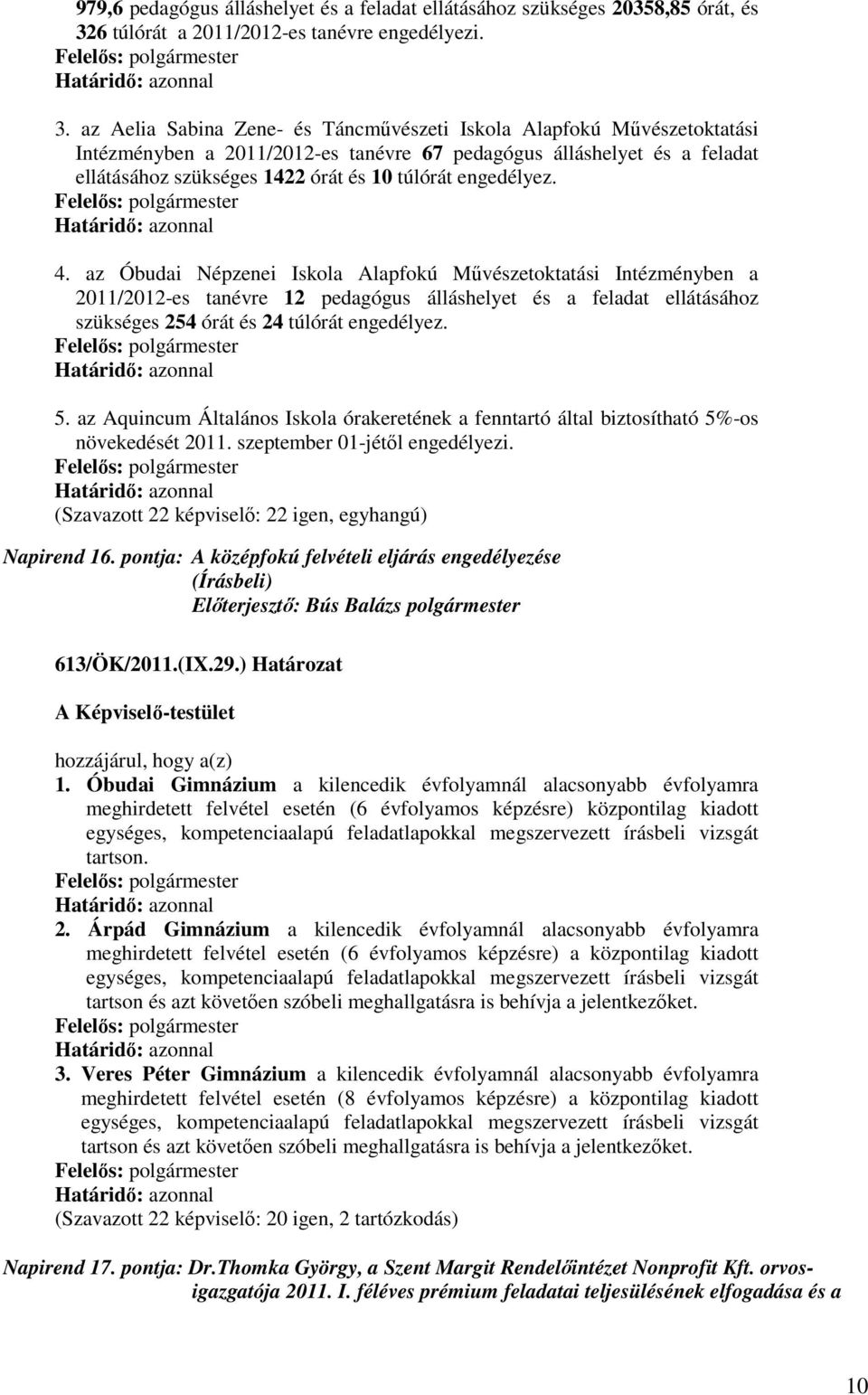 az Aelia Sabina Zene- és Táncművészeti Iskola Alapfokú Művészetoktatási Intézményben a 2011/2012-es tanévre 67 pedagógus álláshelyet és a feladat ellátásához szükséges 1422 órát és 10 túlórát