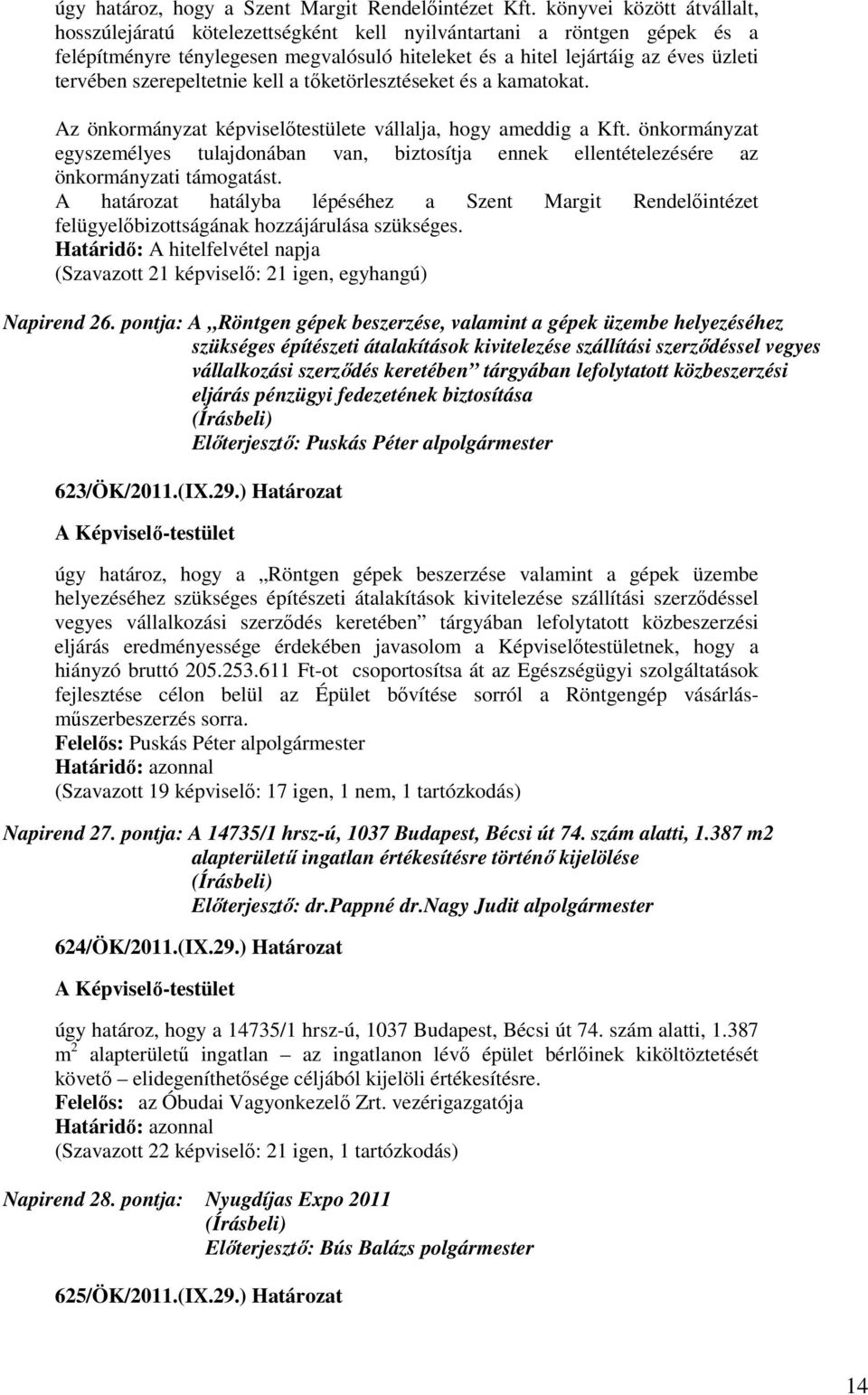 szerepeltetnie kell a tőketörlesztéseket és a kamatokat. Az önkormányzat képviselőtestülete vállalja, hogy ameddig a Kft.