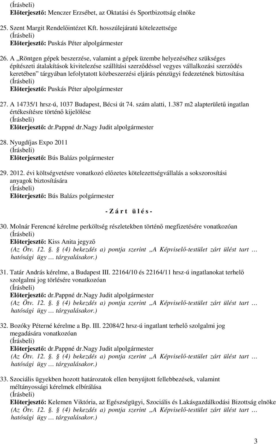 közbeszerzési eljárás pénzügyi fedezetének biztosítása 27. A 14735/1 hrsz-ú, 1037 Budapest, Bécsi út 74. szám alatti, 1.387 m2 alapterületű ingatlan értékesítésre történő kijelölése Előterjesztő: dr.