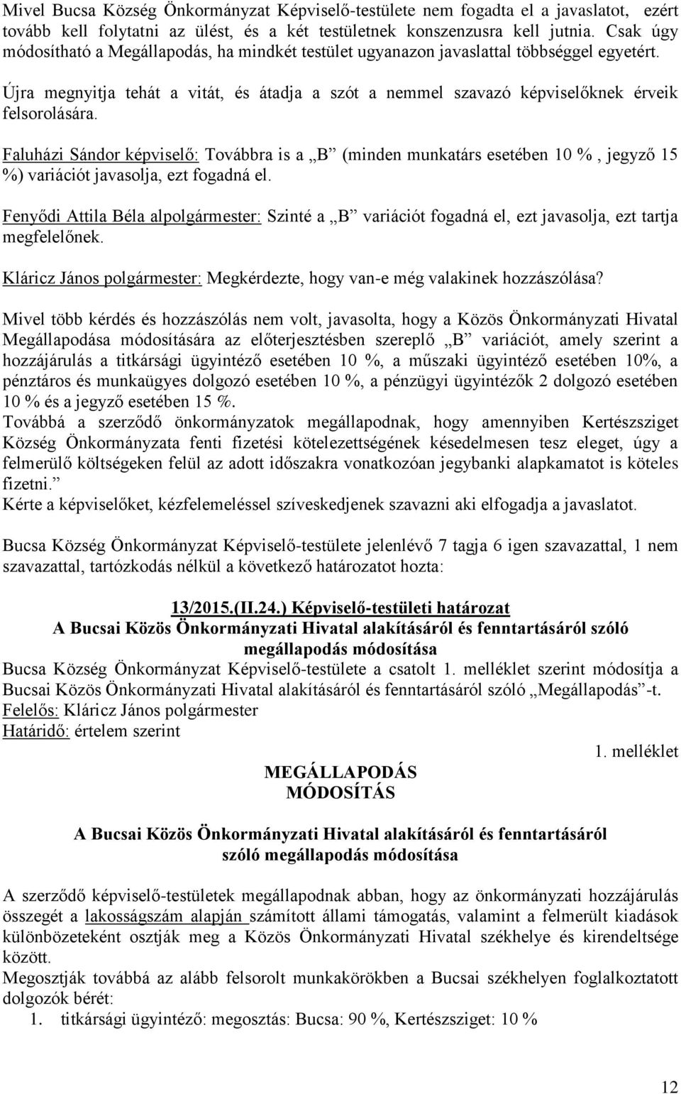 Faluházi Sándor képviselő: Továbbra is a B (minden munkatárs esetében 10 %, jegyző 15 %) variációt javasolja, ezt fogadná el.