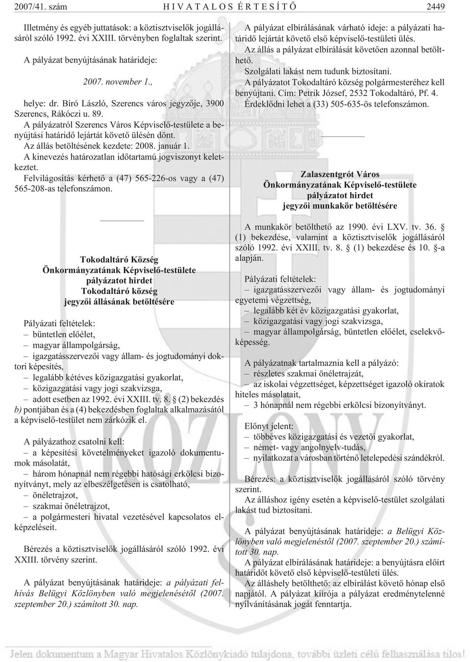 Az állás betöltésének kezdete: 2008. január 1. A kinevezés határozatlan idõtartamú jogviszonyt keletkeztet. Felvilágosítás kérhetõ a (47) 565-226-os vagy a (47) 565-208-as telefonszámon.