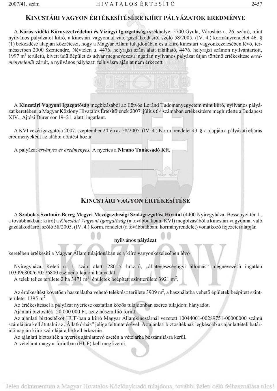 (1) bekezdése alapján közzéteszi, hogy a Magyar Állam tulajdonában és a kiíró kincstári vagyonkezelésében lévõ, természetben 2000 Szentendre, Névtelen u. 4476. helyrajzi szám alatt található, 4476.