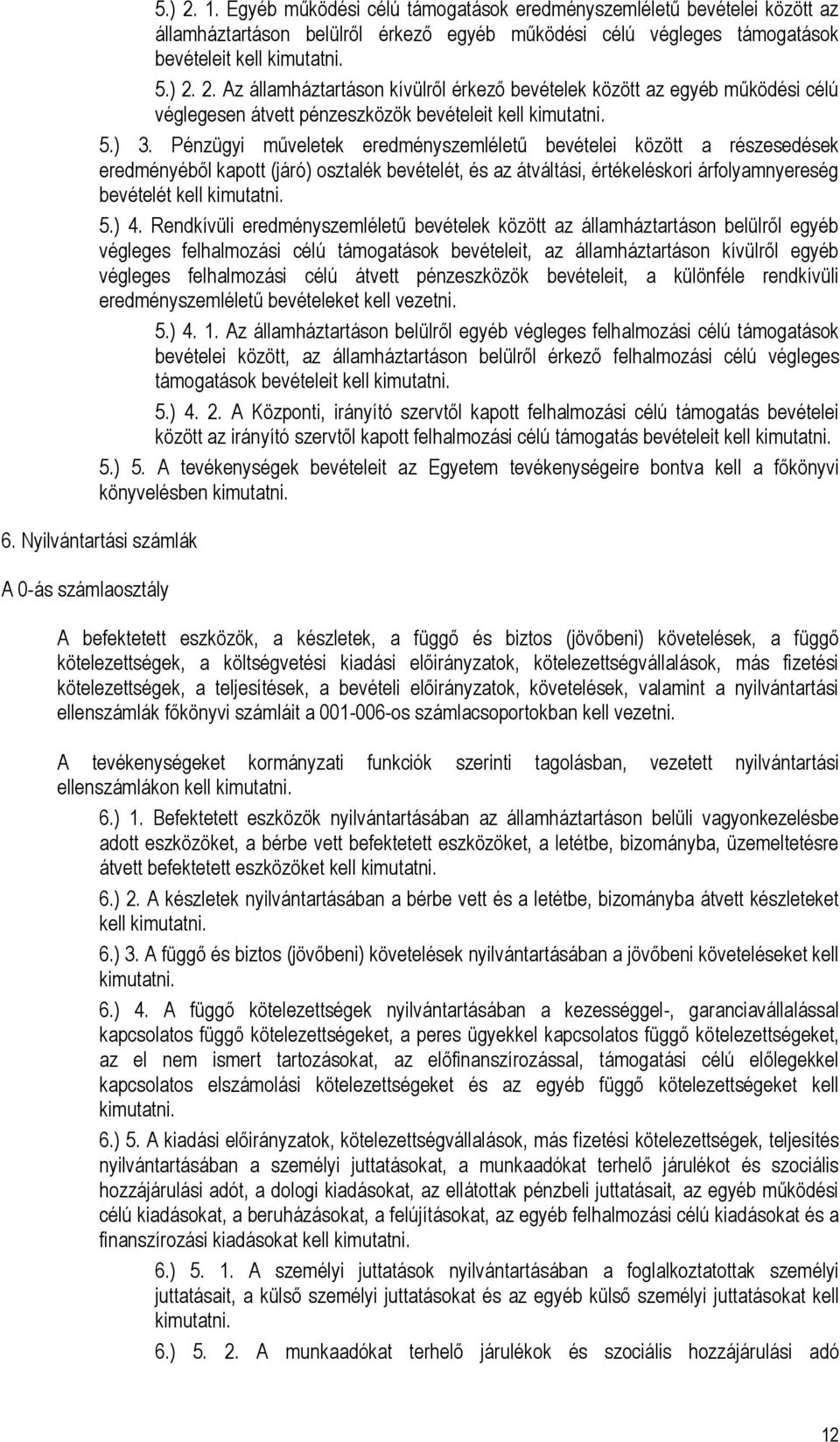 ) 4. Rendkívüli eredményszemléletű bevételek között az államháztartáson belülről egyéb végleges felhalmozási célú támogatások bevételeit, az államháztartáson kívülről egyéb végleges felhalmozási célú