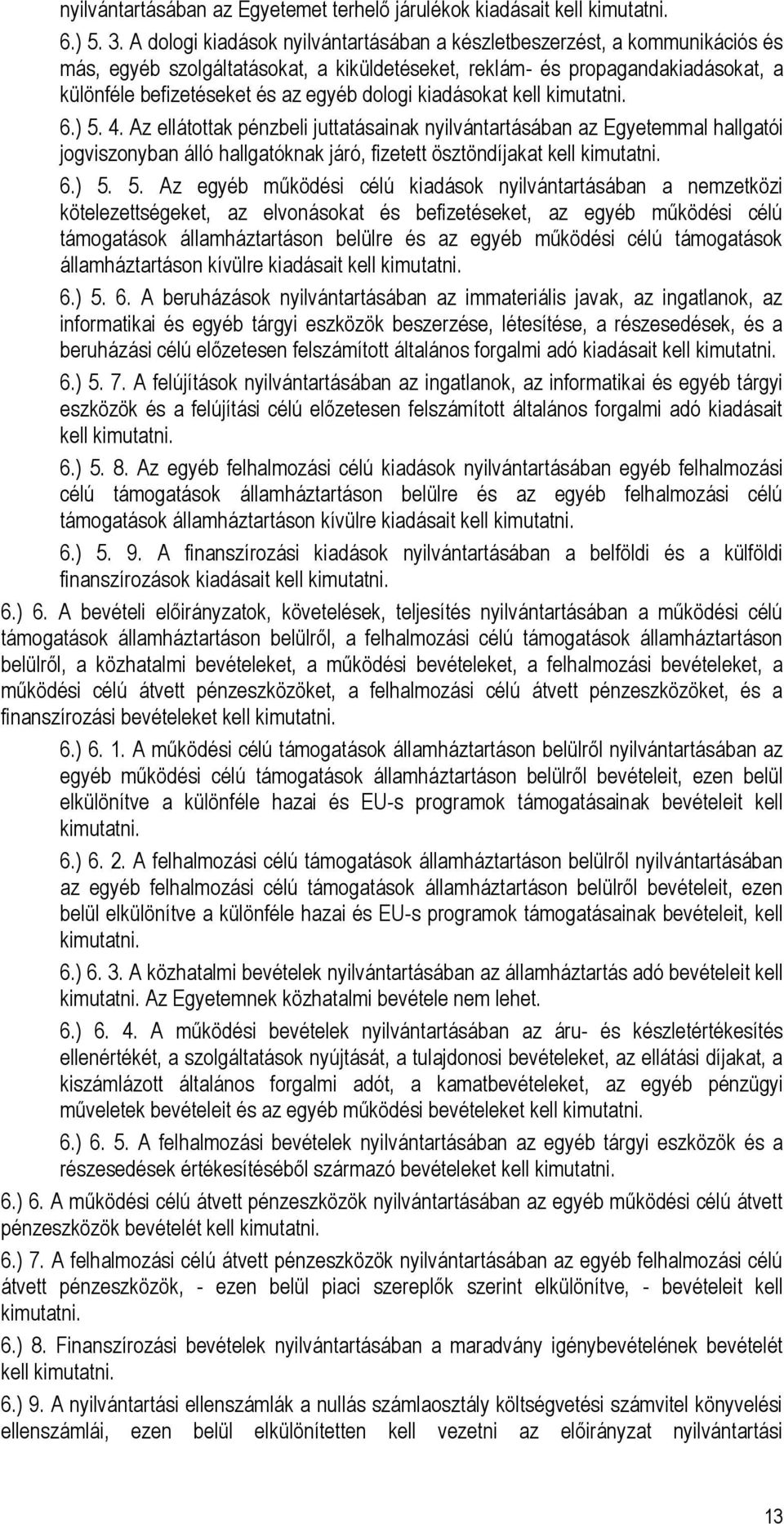 dologi kiadásokat kell kimutatni. 6.) 5. 4. Az ellátottak pénzbeli juttatásainak nyilvántartásában az Egyetemmal hallgatói jogviszonyban álló hallgatóknak járó, fizetett ösztöndíjakat kell kimutatni.